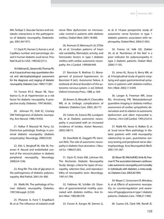 2009    Diretrizes SBD




MA, Tesfaye S. Vascular factors and me-           nerve fibre dysfunction on microvas-           et al. A 14-year prospective study of
tabolic interactions in the pathogene-            cular control in patients with diabetes        autonomic nerve function in type 1
sis of diabetic neuropathy. Diabetolo-            mellitus. Diabet Med. 2001;18:489.             diabetic patients: association with ne-
gia. 2001;44:1973.                                                                               phropathy. Diabet Med. 2004;21:852.
                                                      26. Aronson D, Weinrauch LA, D’Elia
   17. Dyck PJ, Hansen S, Karnes J, et al.        JA, et al. Circadian patterns of heart            34. Franse LV, Valk GD, Dekker
Capillary number and percentage clo-              rate variability, fibrinolytic activity, and   JH, et al. ‘Numbness of the feet’ is a
sed in human diabetic sural nerve. Proc           hemostatic factors in type I diabetes          poor indicator for polyneuropathy in
Natl Acad Sci USA. 1985;82:2513.                  mellitus with cardiac autonomic neuro-         type 2 diabetic patients. Diabet Med.
                                                  pathy. Am J Cardiol. 1999;84:449.              2000;17:105.
    18. Feldman EL, Stevens MJ, Thomas PK,
et al. A practical two-step quantitative clini-      27. Bannister R, Mathias CJ. Mana-              35. Jones KL, Russo A, Berry MK, et
cal and electrophysiological assessment           gement of postural hypotension. In:            al. A longitudinal study of gastric emp-
for the diagnosis and staging of diabetic         Bannister R (ed.). Autonomic failure. A        tying and upper gastrointestinal symp-
neuropathy. Diabetes Care. 1994;17:1281.          textbook of clinical disorders of the au-      toms in patients with diabetes mellitus.
                                                  tonomic nervous system. 2. ed. Oxford:         Am J Med. 2002;113:449.
    19. Forrest KY-Z, Maser RE, Pam-              Oxford University Press, 1988. p. 569.
bianco G, et al. Hypertension as a risk                                                             36. Langer A, Freeman MR, Josse
factor for diabetic neuropathy. A pros-              28. Brown JS, Wessells H, Chancellor        RG, Armstrong PW. Metaiodobenzyl-
pective study. Diabetes. 1997;46:665.             MB, et al. Urologic complications of           guanidine imaging in diabetes mellitus:
                                                  diabetes. Diabetes Care. 2005; 28:177.         assessment of cardiac sympathetic de-
    20. Johnson PC, Doll SC, Cromey                                                              nervation and its relation to autonomic
DW. Pathogenesis of diabetic neuropa-                 29. Cohen JA, Estacio RO, Lundgren         dysfunction and silent myocardial is-
thy. Ann Neurol. 1986;19:450.                     RA, et al. Diabetic autonomic neuro-           chemia. J Am Coll Cardiol. 1995;25:610.
                                                  pathy is associated with an increased
   21. Kelkar P, Masood M, Parry, GJ.             incidence of strokes. Auton Neurosci.              37. Malik RA, Veves A, Walker D, et
Distinctive pathologic findings in pro-           2003;108:73.                                   al. Sural nerve fibre pathology in dia-
ximal diabetic neuropathy (diabetic                                                              betic patients with mild neuropathy:
amyotrophy). Neurology. 2000;55:83.                   30. Deanfield JE, Daggett PR, Harri-       relationship to pain, quantitative sen-
                                                  son MJG. The role of autonomic neuro-          sory testing and peripheral nerve elec-
    22. Kilo S, Berghoff M, Hilz M, Fre-          pathy in diabetic foot ulceration. J Neu-      trophysiology. Acta Neuropathol (Berl).
eman R. Neural and endothelial con-               rol Sci. 1980;47:203.                          2001;101:367.
trol of the microcirculation in diabetic
peripheral neuropathy. Neurology.                     31. Dyck PJ, Kratz KM, Lehman KA.               38. Maser RE, Mitchell BD, Vinik AI, Free-
2000;54:1246.                                     The Rochester Diabetic Neuropathy              man R. The association between cardiovas-
                                                  Study: design, criteria for types of neu-      cular autonomic neuropathy and mortality
   23. King RH. The role of glycation in          ropathy, selection bias, and reproduci-        in individuals with diabetes: a meta-analy-
the pathogenesis of diabetic polyneu-             bility of neuropathic tests. Neurology.        sis. Diabetes Care. 2003;26:1895.
ropathy. Mol Pathol. 2001;54: 400.                1991;41:799.
                                                                                                     39. Meyer C, Grossmann R, Mitrakou
   24. Malik RA. The pathology of hu-                 32. Feldman M, Schiller LR. Disor-         A, et al. Effects of autonomic neuropa-
man diabetic neuropathy. Diabetes.                ders of gastrointestinal motility asso-        thy on counterregulation and aware-
1997;46(suppl. 2):S50.                            ciated with diabetes mellitus. Ann In-         ness of hypoglycemia in type 1 diabetic
                                                  tern Med. 1983;98:378.                         patients. Diabetes Care. 1998;21:1960.
   25. Pfutzner A, Forst T, Engelbach
M, et al. The influence of isolated small            33. Forsen A, Kangro M, Sterner G,              40. Suarez GA, Clark VM, Norell JE,

                                                                                                                                          133
 
