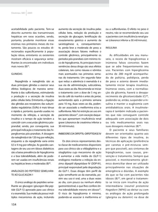 Diretrizes SBD 2009




aceitabilidade pelo paciente. Tem-se        aumento da secreção de insulina pelas       ou a sulfonilureias. O efeito no peso é
descrito aumento das transaminases          células beta, redução da produção e         neutro, não se recomendando seu uso
hepáticas em raras ocasiões, sendo,         secreção de glucagon, lentificação do       a pacientes com insuficiência renal gra-
portanto, prudente monitorar essas          esvaziamento gástrico e aumento da          ve (clearance inferior a 30 ml/minuto).
enzimas nos primeiros meses do tra-         sacietogênese e, consequentemen-
tamento. São poucos os estudos di-          te, perda leve a moderada de peso; a        Insulina
recionados especificamente à popu-          associação desses fatores melhora o
lação idosa, entretanto os existentes       controle glicêmico, principalmente os          As dificuldades em seu manu-
mostram eficácia e segurança seme-          períodos pós-prandiais com mínimo ris-      seio, o receio de hipoglicemias e
lhantes às encontradas em indivíduos        co de hipoglicemia. As principais incon-    inúmeros falsos conceitos fazem
mais novos (B)45.                           veniências dessa droga são seus efeitos     que se adie frequentemente seu
                                            colaterais, tais como náusea e vômitos      uso. Pacientes com hiperglicemia
Glinidas                                    mais acentuados nas primeiras sema-         acima de 280 mg/dl acompanha-
                                            nas do tratamento. Um segundo fator         da de poliúria, polidipsia, perda
    Repaglinida e nateglinida são as        que reduz a aderência à exenatida é a       de peso e astenia devem imedia-
duas principais glinidas a exercer seus     sua via de administração, subcutânea,       tamente iniciar terapia insulínica.
efeitos biológicos de maneira seme-         duas vezes ao dia. Recomenda-se iniciar     Inúmeras vezes, com a normaliza-
lhante à das sulfonilureas, estimulando     o tratamento com a dose de 5 mg an-         ção da glicemia, haverá o desapa-
a produção e a secreção de insulina         tes do café da manhã e antes do jantar,     recimento da glicotoxicidade (C) 48,
pelas células beta. Entretanto, a ligação   aumentando após a primeira semana           podendo-se, então, suspender a in-
das glinidas aos receptores das subuni-     para 10 mg, duas vezes ao dia, poden-       sulina e manter a euglicemia com
dades regulatórias (SURs) é mais tênue      do ser associado a metformina e/ou a        antidiabéticos orais. A insulinote-
e rápida e, portanto, quando usadas no      sulfonilurea. Não há restrição ao uso em    rapia é também indicada a pacien-
momento da refeição, a secreção de          pacientes idosos47, com exceção daque-      tes que não conseguem controle
insulina e o tempo de ação tendem a         les que apresentam insuficiência renal      adequado com associação de dois
coincidir com a excursão glicêmica pós-     grave (clearance de creatinina inferior a   ou três medicamentos orais nas
prandial, sendo, por conseguinte, sua       30 ml/minuto).                              suas dosagens máximas (B) 49.
principal indicação o tratamento das hi-                                                   O paciente e seus familiares
perglicemias pós-prandiais. A dosagem       Inibidores da dipeptil-dipeptidase IV       devem ser orientados quanto aos
da nateglinida é de 120 mg por refeição,                                                diferentes tipos de insulina, às
enquanto a da repaglinida varia entre           Os dois únicos representantes des-      técnicas de aplicação (preferência
0,5 e 4 mg por refeição. As grandes van-    ta classe de medicamentos disponíveis       por canetas e pré-misturas sem-
tagens de seu uso em idosos diabéticos      para uso clínico são a vildaglipitina e a   pre que possível), aos sintomas de
são a baixa prevalência de hipoglicemia     sitaglipitina cujo mecanismo de ação        hipoglicemias, suas causas, pre-
e a boa tolerabilidade, além de pode-       é aumentar a vida média do (GLP-1)          venção e tratamento. Sempre que
rem ser usadas em insuficiências renais     endógeno mediante a inibição da en-         possível, o monitoramento glicê-
ou hepáticas leves a moderadas (B)46.       zima dipeptil dipeptidase IV (DDP-IV),      mico domiciliar deve ser utilizado
                                            principal responsável pela degradação       principalmente nas situações de
Análogos do peptídeo semelhan-              do GLP-1. Essas drogas têm perfil de        emergência e dúvidas. A exemplo
te ao glucagon 1                            ação semelhante ao da exenatida, po-        do que se faz com pacientes não
                                            rém seu uso é oral, uma a duas vezes        idosos (B) 50 , em geral o tratamen-
    O único análogo do peptídeo seme-       ao dia, com pouco ou nenhum efeito          to se inicia com insulina de ação
lhante ao glucagon (glucagon-like-pep-      gastrointestinal, o que lhes confere óti-   intermediária (neutral protamine
tide [GLP-1]) aprovado para uso clínico     ma tolerabilidade mesmo em idosos47.        Hagedorn [NPH]) ao deitar ou com
é a exanetida. Sua molécula possui múl-     O risco de hipoglicemia é mínimo,           os análogos de ação prolongada
tiplos mecanismos de ação, incluindo        podendo-se associar à metformina e/         (glargina ou detemir) na dose de

154
 