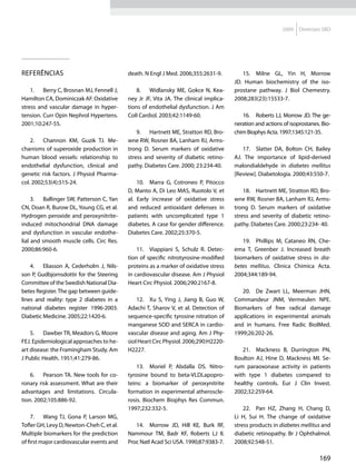 2009    Diretrizes SBD




Referências                                death. N Engl J Med. 2006;355:2631-9.          15.	 Milne GL, Yin H, Morrow
                                                                                       JD. Human biochemistry of the iso-
    1.	 Berry C, Brosnan MJ, Fennell J,        8.	 Widlansky ME, Gokce N, Kea-         prostane pathway. J Biol Chemestry.
Hamilton CA, Dominiczak AF. Oxidative      ney Jr JF, Vita JA. The clinical implica-   2008;283(23):15533-7.
stress and vascular damage in hyper-       tions of endothelial dysfunction. J Am
tension. Curr Opin Nephrol Hypertens.      Coll Cardiol. 2003;42:1149-60.                 16.	 Roberts LJ, Morrow JD. The ge-
2001;10:247-55.                                                                        neration and actions of isoprostanes. Bio-
                                               9.	 Hartnett ME, Stratton RD, Bro-      chim Biophys Acta. 1997;1345:121-35.
    2.	 Channon KM, Guzik TJ. Me-          wne RW, Rosner BA, Lanham RJ, Arms-
chanisms of superoxide production in       trong D. Serum markers of oxidative            17.	 Slatter DA, Bolton CH, Bailey
human blood vessels: relationship to       stress and severity of diabetic retino-     AJ. The importance of lipid-derived
endothelial dysfunction, clinical and      pathy. Diabetes Care. 2000; 23:234-40.      malondialdehyde in diabetes mellitus
genetic risk factors. J Physiol Pharma-                                                [Review]. Diabetologia. 2000;43:550-7.
col. 2002;53(4):515-24.                        10.	 Marra G, Cotroneo P, Pitocco
                                           D, Manto A, Di Leo MAS, Ruotolo V, et           18.	 Hartnett ME, Stratton RD, Bro-
     3.	 Ballinger SW, Patterson C, Yan    al. Early increase of oxidative stress      wne RW, Rosner BA, Lanham RJ, Arms-
CN, Doan R, Burow DL, Young CG, et al.     and reduced antioxidant defenses in         trong D. Serum markers of oxidative
Hydrogen peroxide and peroxynitrite-       patients with uncomplicated type 1          stress and severity of diabetic retino-
induced mitochondrial DNA damage           diabetes. A case for gender difference.     pathy. Diabetes Care. 2000;23:234- 40.
and dysfunction in vascular endothe-       Diabetes Care. 2002;25:370-5.
lial and smooth muscle cells. Circ Res.                                                   19.	 Phillips M, Cataneo RN, Che-
2000;86:960-6.                                 11.	 Viappiani S, Schulz R. Detec-      ema T, Greenber J. Increased breath
                                           tion of specific nitrotyrosine-modified     biomarkers of oxidative stress in dia-
    4.	 Eliasson A, Cederholm J, Nils-     proteins as a marker of oxidative stress    betes mellitus. Clinica Chimica Acta.
son P, Gudbjornsdottir for the Steering    in cardiovascular disease. Am J Physiol     2004;344:189-94.
Committee of the Swedish National Dia-     Heart Circ Physiol. 2006;290:2167-8.
betes Register. The gap between guide-                                                    20.	 De Zwart LL, Meerman JHN,
lines and reality: type 2 diabetes in a        12.	 Xu S, Ying J, Jiang B, Guo W,      Commandeur JNM, Vermeulen NPE.
national diabetes register 1996-2003.      Adachi T, Sharov V, et al. Detection of     Biomarkers of free radical damage
Diabetic Medicine. 2005;22:1420-6.         sequence-specific tyrosine nitration of     applications in experimental animals
                                           manganese SOD and SERCA in cardio-          and in humans. Free Radic BiolMed.
    5.	 Dawber TR, Meadors G, Moore        vascular disease and aging. Am J Phy-       1999;26:202-26.
FEJ. Epidemiological approaches to he-     siol Heart Circ Physiol. 2006;290:H2220-
art disease: the Framingham Study. Am      H2227.                                         21.	 Mackness B, Durrington PN,
J Public Health. 1951;41:279-86.                                                       Boulton AJ, Hine D, Mackness MI. Se-
                                               13.	 Moriel P, Abdalla DS. Nitro-       rum paraoxonase activity in patients
    6.	 Pearson TA. New tools for co-      tyrosine bound to beta-VLDLapopro-          with type 1 diabetes compared to
ronary risk assessment. What are their     teins: a biomarker of peroxynitrite         healthy controls. Eur J Clin Invest.
advantages and limitations. Circula-       formation in experimental atheroscle-       2002;32:259-64.
tion. 2002;105:886-92.                     rosis. Biochem Biophys Res Commun.
                                           1997;232:332-5.                                 22.	 Pan HZ, Zhang H, Chang D,
     7.	 Wang TJ, Gona P, Larson MG,                                                   Li H, Sui H. The change of oxidative
Tofler GH, Levy D, Newton-Cheh C, et al.      14.	 Morrow JD, Hill KE, Burk RF,        stress products in diabetes mellitus and
Multiple biomarkers for the prediction     Nammour TM, Badr KF, Roberts LJ II.         diabetic retinopathy. Br J Ophthalmol.
of first major cardiovascular events and   Proc Natl Acad Sci USA. 1990;87:9383-7.     2008;92:548-51.

                                                                                                                            169
 