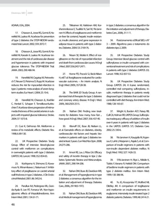 Diretrizes SBD 2009




ADAVA, USA;, 2004.                                     25.	 Tiikkainen M, Hakkinen AM, Kor-         in type 2 diabetes: a consensus algorithm for
                                                  sheninnikovva E, Tuulikki N, Sari M, Yki-Jarvi-   the initiation and adjustment of therapy. Dia-
    17.	 Chiasson JL, Josse RG, Gomis R, Ha-      nen H. Effects of rosiglitazone and metformin     betes Care., 2008;, 31:1-11.
nefeld M, Laakso M. Acarbose for prevention       on liver fat contend, hepatic insulin resistan-
of type 2 diabetes: the STOP-NIDDM rando-         ce, insulin clearance, and gene expression in         34.	 Posicionamento oOficial SBD, n.N°
mized trial. Lancet. 2002; 359: 2072-7.           adipose tissue in patients with type 2 diabe-     3 – 2009. Algoritmo para o tratamento do
                                                  tes. Diabetes. 2004; 53: 2169-76.                 diabetes tipo 2, 2009.
    18.	 Chiasson JL, Josse RG, Gomis R, Ha-
nefeld M, Karasik A, Laakso M. Acarbose tre-           26.	 Nissen SE, Wolski K. Effect of rosi-        35.	 UK Prospective Diabetes Study
atment and the risk of cardiovascular disease     glitazone on the risk of myocardial infarction    Group. Intensive blood-glucose control with
and hypertension in patients with impaired        and death from cardiovascular causes. N Engl      sulfonylureas or insulin compared with con-
glucose tolerance. The STOP-NIDDM Trial.          J Med. 2007;356:2457-2471.                        ventional treatment and risk of complications
JAMA. 2003; 290: 486-94.                                                                            in patients with type 2 diabetes (UKPDS 33).
                                                      27.	 Home PD, Pocock SJ, Beck-Nilsen          Lancet. 1998; 352: 837-53.
    19.	 Hanefeld M, Cagatay M, Petrowits-        H, etET al. Rosiglitazone evalueted for cardio-
ch T, Neuser D, Petsinna D, Rupp M. Acarbose      vascular outcomes. – An interin analysis. N           36.	 UK Prospective Diabetes Study
reduces the risk for myocardial infarction in     Engl J Med. 2009;, 357:28-38.                     Group. (UKPDS 24). A 6-year, randomized,
type 2 patients: meta-analysis of seven long-                                                       controlled trial comparing sulfonylurea, in-
term studies. Eur Heart J. 2004; 25: 10-6.           28.	 The BARI 2D Study Group. A ran-           sulin, metformin therapy in patients newly
                                                  domized trial of therapies for type 2 diabetes    diagnosed type 2 diabetes that could not be
    20.	 Hanefeld M, Chiasson JL, Koehler         and coronary artery disease. N Engl J Med.        controlled with diet therapy. Ann Intern Med.
C, Henkel E, Schaper F, Temelkova-Kurkts-         2009;, 360:2503-2515.                             1988; 128: 165-67.
chievT. Acarbose slows progression of intima-
media thickness of the carotid arteries in sub-      29.	 Nathan DM. Finding new treat-                  37.	 Wright A, Burden ACF, Paisey RB,
jects with impaired glucose tolerance. Stroke.    ments for diabetes: how many, how fast ...        Cull CA, Holman RR, UKPDS Group. Sulfonylu-
2004; 37: 1073-8.                                 how good. N Engl J Med. 2007; 356: 437-40.        rea inadequacy: efficacy of addition of insulin
                                                                                                    over 6 years in patients with type 2 diabetes
    21. Cusi K, DeFronzo RA. Metformin: a             30.	 Klonoff DC, Buse JB, Nielsen LL,         in the UKPDS (UKPDS 57). Diabetes Care.
review of its metabolic effects. Diabetic Rev.    et al. Exenatide effects on diabetes, obesity,    2002; 25: 330-6.
1998; 6: 89-130.                                  cardiovascular risk factors and hepatic bio-
                                                  markers in patients with type 2 diabetes tre-         38.	 Yki-Jarvinen H, Kauppila M, Kujan-
    22.	 UK Prospective Diabetes Study            ated at least 3 years. Curr Med Res Opin. 2008;   suu E, Lahti J, Marjanen L, Rajala S, et al. Com-
Group. Effect of intensive blood-glucose          24:275-286.                                       parison of insulin regimens in patients with
control with metformin on complications                                                             non-insulin dependent diabetes mellitus. N
in overweight patients with type 2 diabetes          31.	 Amori RE, Lau J, Pittas GA. Efficacy      Engl J Med. 1992; 327: 1426-33.
(UKPDS 34). Lancet. 1998; 352: 854-65.            and safety of incretin therapy in tipe 2 dia-
                                                  betes: Systematic Review and Meta-analysis.           39.	 5Yki-Jarvinen H, Riysi L, Nikkile K,
    23.	 Koshiyama H, Shimono D, Kuwa-            JAMA. 2007;, 298:194-206.                         Tuloks Y, Vanano R, Heikkil OM. Comparison
mura N, Minamikawa J, Nakamura Y. Inhibi-                                                           of bedtime insulin regimens in patients with
tory effect of pioglitazone on carotid arterial        32.	 Nahan DM, Buse JB, Davidson MR,         type 2 diabetes mellitus. Ann Intern Med.
wall thickness in type 2 diabetes. J Clin Endo-   et al. Management of hyperglycemia in type        1999; 130: 386-96.
crinol Metabol. 2001; 86: 3452-6.                 2 diabetes: a consensus algorithm for the ini-
                                                  tiation and adjustment of therapy. Diabetes           40.	 Yu JG, Kruszynska YT, Mulford MI,
    24.	 Parulkar AA, Pedergrass ML, Gran-        Care., 2006;, 29:1963-1972.                       Olefsky JM. A comparison of troglitazone
da-Ayala R, Lee RT, Fonseca VA. Non-hypo-                                                           and metformin on insulin requirements in
glycemic effects of thiazolidinediones. Ann            33.	 Nahan DM, Buse JB, Davidson MR,         euglycemic intensively insulin-treated type 2
Intern Med. 2001; 134: 61-71.                     et al. Medical management of hyperglycemia        diabetic patients. Diabetes. 1999; 48: 2414-21.

46
 