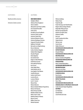 Diretrizes SBD 2009




   EDITORES                 AUTORES

   Marília de Brito Gomes   SBD/SBEM/ABESO                      Mônica Gabbay
                            Adolpho Milech                      Nelson Rassi
   Antonio Carlos Lerario   Adriana Perez Angelucci             Paula Pascalli
                            Airton Golbert                      Paulo Henrique de Ávila Morales
                            Alexandre José Faria Carrilho       Regina Célia Santiago Moisés
                            Ana Claudia Ramalho                 Reginaldo Albuquerque
                            Anita Sachs                         Renata Szundy Berardo
                            Annelena Soccal Seyffarth           Roberta Arnoldi Cobas
                            Antonio Carlos Lerario              Roberta Coelho
                            Antonio Carlos Pires                Ruy Lyra
                            Antonio Roberto Chacra              Saulo Cavalcanti da Silva
                            Antonio Rodrigues Ferreira          Sérgio Vencio
                            Augusto Pimazoni Netto              Silmara Leite
                            Balduino Tschiedel                  Sonia Grossi
                            Bernardo Leo Wajchenberg            Walter Minicucci
                            Bruno Gelonese                      Sociedade Brasileira de
                            Carlos Antônio Negrato              Hipertensão
                            Celeste Elvira Viggiano             Eduardo Tibiriçá
                            Claudia Piepper                     Sociedade brasileira de
                            Deise Baptista                      neurologia
                            Durval Damiani                      Gerson Canedo de Magalhães
                            Edgar D`ávila Niclewicz             Sociedade Brasileira de
                            Gisele Rossi Govea                  Psiquiatria
                            Hermelinda Pedrosa                  Marco André Mezzasalma
                            Ivan Ferraz                         sOCIEDADE BRASILEIRA DE
                            João Felipe Mota                    Reumatologia
                            João Roberto de Sá                  Mauricio Levy Neto
                            Jose Egidio P. de Oliveira          sociedade brasileira de
                            Josefina Bressan                    Cardiologia
                            Laércio Joel Franco                 Raul Santos
                            Luciana Bruno                       Sociedade Brasileira de
                            Luciano Oliveira                    Infectologia
                            Luis H. Canani                      Nanci Silva
                            Marcia Nery                         Sociedade Brasileira de
                            Márcio Mancini                      Angiologia e Cirurgia Vascular
                            Marcos Tadashi Kikitami Toyoshima   Carlos Eduardo Virgini Magalhães
                            Marcos Tambascia                    Outros
                            Maria Tereza Zanella                Camila Barcia
                            Marilia de Brito Gomes              Daniel Deluiz
                            Mário José A. Saad                  Livia Ferreira da Costa
                            Marlene Merino Alvarez
                            Mauro Scharf
                            Milton César Foss
                            Mirela Azevedo
 