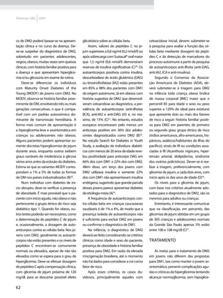 Diretrizes SBD 2009




co de DM2 poderá basear-se na apresen-          glicotóxico sobre as células beta.              cetoacidose inicial, devem submeter-se
tação clínica e no curso da doença. De-             Assim, valores do peptídeo C no je-         à pesquisa para avaliar a função das cé-
ve-se suspeitar do diagnóstico de DM2,          jum superiores a 0,6 ng/ml (0,2 nmol/l) ou      lulas beta mediante dosagem do peptí-
sobretudo em pacientes adolescentes,            após sobrecarga com Sustacal® oral maior        deo C e da detecção de marcadores do
negros, obesos, muitas vezes sem queixas        que 1,5 ng/ml (0,6 nmol/l) demonstram           processo autoimune a partir da pesquisa
clínicas, com história familiar positiva para   reservas de insulina significativas (C)30. Os   de autoanticorpos anti-ilhota (anti-DAG,
a doença e que apresentam hiperglice-           autoanticorpos positivos contra insulina,       anti-IA2, ICA e anti-insulina).
mia e/ou glicosúria em exame de rotina.         descarboxilase do ácido glutâmico (DAG)             Segundo o Consenso da Associa-
    Deve-se diferenciar os indivíduos           ou tirosinofosfatase (IA2) estão presentes      ção Americana de Diabetes (ADA), de-
com Maturity Onset Diabetes of the              em 85% a 98% dos pacientes com DM1              verá submeter-se à triagem para DM2
Young (MODY) de jovens com DM2. No              de origem autoimune. Já em obesos com           na infância toda criança obesa (índice
MODY, observa-se história familiar proe-        história sugestiva de DM2 que desenvol-         de massa corporal [IMC] maior que o
minente de DM, envolvendo três ou mais          veram cetoacidose ao diagnóstico, a pre-        percentil 85 para idade e sexo ou peso
gerações consecutivas, o que é compa-           valência de autoanticorpos (anti-ilhotas        superior a 120% do ideal para estatura)
tível com um padrão autossômico do-             [ICA], anti-IA2 e anti-DAG 65) é, no má-        que apresente dois ou mais dos fatores
minante de transmissão hereditária. A           ximo, de 15% (C)31. No entanto, estudos         de risco a seguir: história familiar positi-
forma mais comum de apresentação é              europeus encontraram pelo menos um              va para DM2 em parentes de primeiro
a hiperglicemia leve e assintomática em         anticorpo positivo em 36% dos adoles-           ou segundo grau; grupo étnico de risco
crianças ou adolescentes não obesos.            centes diagnosticados como DM2 (B)32.           (índios americanos, afro-americanos, his-
Alguns pacientes podem apresentar so-           No estudo Search for Diabetes in Youth          pânicos, asiáticos/habitantes de ilhas do
mente discretas hiperglicemias de jejum         Study, a avaliação de indivíduos diabéti-       pacífico); sinais de RI ou condições asso-
durante anos, enquanto outros exibem            cos com menos de 20 anos de idade reve-         ciadas à RI (Acanthosis nigricans, hiper-
graus variáveis de intolerância à glicose       lou positividade para anticorpo DAG em          tensão arterial, dislipidemia, síndrome
vários anos antes da eclosão do diabetes.       66% dos com DM1 e 22% dos com DM2.              dos ovários policísticos). Dever-se-á rea-
Estima-se que as variantes MODY corres-         Além disso, um terço dos jovens com             lizar a triagem, preferencialmente, com
pondam a 1% a 5% de todas as formas             DM2 utilizava insulina e somente 22%            glicemia de jejum, a cada dois anos, com
de DM nos países industrializados (B)29.        dos com DM1 não apresentavam insulina           início após os dez anos de idade (D)34.
    Num indivíduo com diabetes de iní-          endógena, sugerindo que grande parcela              Os níveis para a glicemia de jejum,
cio abrupto, deve-se verificar a presença       desses jovens parece apresentar diabetes        com base nos critérios atualmente ado-
de obesidade. É mais provável que o pa-         de etiologia mista (A)33.                       tados para o diagnóstico de DM2, são os
ciente com início agudo, não obeso e não            A frequência de autoanticorpos con-         mesmos para adultos ou crianças.
pertencente a grupo étnico de risco seja        tra células beta em crianças caucasianas            Entretanto, é interessante comunicar
diabético tipo 1. Quando for obeso, ou-         saudáveis é de 1% a 4%, de modo que a           que na classificação, em percentis, das
tros testes poderão ser necessários, como       presença isolada de autoanticorpos não          glicemias de jejum obtidas em um grupo
a determinação do peptídeo C de jejum           é suficiente para excluir DM2 em jovens         de 305 crianças e adolescentes normais
e, ocasionalmente, a dosagem de auto-           ou confirmar o diagnóstico de DM1.              da Grande São Paulo, apenas 5% estão
anticorpos contra as células beta. Nos jo-          Na infância, o diagnóstico de DM2           entre 106 e 108 mg/dl (C)21.
vens com DM2, geralmente os autoanti-           deverá ser feito considerando-se critérios
corpos não estão presentes e os níveis de       clínicos como idade e sexo do paciente,         Tratamento
peptídeo C encontram-se comumente               presença de obesidade e história familiar
normais ou elevados, apesar de não tão          positiva para DM2. Em razão da elevada              As metas para o tratamento de DM2
elevados como se espera para o grau de          miscigenação brasileira, até o momento          em jovens não diferem das propostas
hiperglicemia. Deve-se efetuar dosagem          não há dados para considerar a cor como         para DM1, tais como manter o jovem as-
de peptídeo C após compensação clínica,         fator de risco.                                 sintomático, prevenir complicações agu-
com glicemia de jejum próxima de 120                Após esses critérios, os casos du-          das e crônicas da hiperglicemia tentando
mg/dl, para se descartar possível efeito        vidosos, principalmente aqueles com             alcançar normoglicemia, sem hipoglice-

62
 