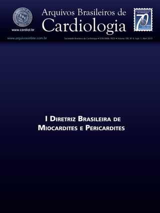 I Diretriz Brasileira de
Miocardites e Pericardites
www.arquivosonline.com.br Sociedade Brasileira de Cardiologia • ISSN-0066-782X • Volume 100, N° 4, Supl. 1, Abril 2013
 