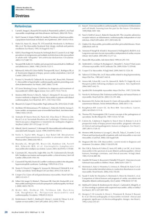 Arq Bras Cardiol: 2013; 100(4 Supl. 1): 1-36
Diretrizes
I Diretriz Brasileira de
Miocardites e Pericardites
Referências
1.	 CarnielE,SinagraG,BussaniR,DiLenardaA,PinamontiB,LardieriG,etal.Fatal
myocarditis: morphologic and clinical features. Ital Heart J. 2004;5(9):702-6.
2.	 KytöV,SarasteA,Voipio-PulkkiLM,SaukkoP.Incidenceoffatalmyocarditis:
a population-based study in Finland. Am J Epidemiol. 2007;165(5):570-4.
3.	 Hahn EA, Hartz VL, Moon TE, O’Connell JB, Herskowitz A, McManus
BM, et al. The Myocarditis Treatment Trial: design, methods and patients
enrollment. Eur Heart J. 1995;16 (Suppl O):162-7.
4.	 Kühl U, Pauschinger M, Noutsias M, Seeberg B, Bock T, Lassner D, et al. High
prevalence of viral genomes and multiple viral infections in the myocardium
of adults with “idiopathic” left ventricular dysfunction. Circulation.
2005;111(7):887-93.
5.	 NeuspielDR,KullerLH.Suddenandunexpectednaturaldeathinchildhood
and adolescence. JAMA. 1985;254(10):1321-5.
6.	 Rahman JE, Helou EF, Gelzer-Bell R, Thompson RE, Kuo C, Rodriguez ER, et
al. Noninvasive diagnosis of biopsy- proven cardiac amyloidosis. J Am Coll
Cardiol. 2004;43(3):410-5.
7.	 Frustaci A, Verardo R, Caldarulo M, Acconcia MC, Russo MA, Chimenti
C. Myocarditis in hypertrophic cardiomyopathy patients presenting acute
clinical deterioration. Eur Heart J. 2007;28(6):733-40.
8.	 JCS Joint Working Group. Guidelines for diagnosis and treatment of
myocarditis (JCS 2009): digest version. Circ J. 2011;75(3):734-43.
9.	 Montera MW, Pereira Y, Silva EL, Takiya C, Mesquita ET. Accuracy of non
invasive methods to diagnose Chronic Myocarditis in patients with dilated
cardiomyophaty. Eur J Heart Fail. 2011;. S10: S162–S165.
10.	 BlauwetLA,CooperLT.Myocarditis.ProgCardiovascDis.2010;52(4):274-88.
11.	 McAlister HF, Klementowicz PT, Andrews C, Fisher JD, Feld M, Furman S.
Lyme carditis: an important cause of reversible heart block. Ann Intern Med.
1989;110(5):339-45.
12.	 Andrade JP, Marin-Neto JA, Paola AA, Vilas-Boas F, Oliveira GM,
Bacal F, et al; Sociedade Brasileira de Cardiologia. I Diretriz Latino
Americana para o diagnóstico e tratamento da cardiopatia chagásica.
Arq Bras Cardiol. 2011;97(2 supl. 3):1-47.
13.	 KilianJG,KerrK,LawrenceC,CelermajerDS.Myocarditisandcardiomyopathy
associated with clozapine. Lancet. 1999;354(9193):1841-5.
14.	 Stelts S, Taylor MH, Nappi J, Van Bakel AB. Mesalamine
associated hypersensitivity myocarditis in ulcerative colitis. Ann
Pharmacother. 2008;42(6):904-5.
15.	 M u r p h y J G , Wr i g h t R S , B r u c e G K , B a d d o u r L M , Fa r r e l l
M A , E d w a r d s W D , e t a l . E o s i n o p h i l i c - l y m p h o c y t i c
myocarditis after smallpox vaccination. Lancet. 2003;362(9393):1378-80.
16.	 Cassimatis DC, Atwood JE, Engler RM, Linz PE, Grabenstein JD, Vernalis
MN. Smallpox vaccination and myopericarditis: a clinical review. J Am Coll
Cardiol. 2004;43(9):1503-10.
17.	 CorssmitEP,TripMD,DurrerJD.Loeffler’sendomyocarditisintheidiopathic
hypereosinophilic syndrome. Cardiology. 1999;91(4):272-6.
18.	 Nunes H, Freynet O, Naggara N, Soussan M, Weinman P, Diebold B, et al.
Cardiac sarcoidosis. Semin Respir Crit Care Med. 2010;31(4):428-41.
19.	 Cooper LT Jr. Giant cell and granulomatous myocarditis. Heart Fail Clin.
2005;1(3):431-7.
20.	 Felker GM, Jaeger CJ, Klodas E, Thiemann DR, Hare JM, Hruban RH, et al.
Myocarditisandlong-termsurvivalinperipartumcardiomyopathy.AmHeart
J. 2000;140(5):785-91.
21.	 M i d e i M G , D e M e n t S H , F e l d m a n A M , H u t c h i n s
G M , B a u g h m a n K L . P e r i p a r t u m m y o c a r d i t i s a n d
cardiomyopathy. Circulation. 1990;81(3):922-8.
22.	 Kindermann I, Barth C, Mahfoud F, Ukena C, Lenski M, Yilmaz A, et al.
Update on myocarditis. J Am Coll Cardiol. 2012;59(9):779-92.
23.	 KawaiC.Frommyocarditistocardiomyopathy:mechanismsofinflammation
and cell death: learning from the past for the future. Circulation.
1999;99(8):1091-100.
24.	 Yuen S, Smith J, Caruso L, Balan M, Opavsky MA. The coxsackie-adenovirus
receptor induces an inflammatory cardiomyopathy independent of viral
infection. J Mol Cell Cardiol. 2011;50(5):826-40.
25.	 Oakley CM. Myocarditis, pericarditis and other pericardial diseases. Heart.
2000;84(4):449-54.
26.	 Ammann P, Naegeli B, Schuiki E, Straumann E, Frielingsdorf J, Rickli H, et al.
Long-term outcome of acute myocarditis is independent of cardiac enzyme
release. Int J Cardiol. 2003;89(2-3):217-22.
27.	 Mason JW. Myocarditis. Adv Intern Med. 1999;44:293-310.
28.	 Andréoletti L, Lévêque N, Boulagnon C, Brasselet C, Fornes P. Viral causes
of human myocarditis. Arch Cardiovasc Dis. 2009;102(6-7):559-68.
29.	 Cooper LT Jr. Myocarditis. N Engl J Med. 2009;360(15):1526-38.
30.	 Taliercio CP, Olney BA, Lie JT. Myocarditis related to drug hypersensitivity.
Mayo Clin Proc. 1985;60(7):463-8.
31.	 Arness MK, Eckart RE, Love SS, Atwood JE, Wells TS, Engler RJ, et al.
Myopericarditis following smallpox vaccination. Am J Epidemiol.
2004;160(7):642-51.
32.	 Spodick DH. Eosinophilic myocarditis. Mayo Clin Proc. 1997;72(10):996.
33.	 Narula N, McNamara DM. Endomyocardial biopsy and natural history of
myocarditis. Heart Fail Clin. 2005;1(3):391-406.
34.	 Rosenstein ED, Zucker MJ, Kramer N. Giant cell myocarditis: most fatal of
autoimmune diseases. Semin Arthritis Rheum. 2000;30(1):1-16.
35.	 Baughman RP, Lower EE, du Bois RM. Sarcoidosis. Lancet.
2003;361(9363):1111-8.
36.	 Thomas PD, Hunninghake GW. Current concepts of the pathogenesis of
sarcoidosis. Am Rev Respir Dis. 1987;135(3):747-60.
37.	 Caforio AL, Calabrese F, Angelini A, Tona F, Vinci A, Bottaro S, et al. A
prospective study of biopsy-proven myocarditis: prognostic relevance
of clinical and aetiopathogenetic features at diagnosis. Eur Heart J.
2007;28(11):1326-33.
38.	 Montera MW, Karinina A, Lycurgo G, Silva EE, Takya C, Evandro T, et al.
Clinical and functional profile of patients with viral miocarditis vs non viral
miocarditis. J Card Fail. 2006;12(6 Suppl):S28.
39.	 Magnani JW, Dec GW. Myocarditis: current trends in diagnosis and
treatment. Circulation. 2006;113(6):876-90.
40.	 Dec GW Jr, Palacios IF, Fallon JT, Aretz HT, Mills J, Lee DC, et al. Active
myocarditis in the spectrum of acute dilated cardiomyopathies: clinical
features, histologic correlates, and clinical outcome. N Engl J Med.
1985;312(14):885-90.
41.	 Amabile NF, Fraisse A, Bouvenot J, Chetaille P, Ovaert C. Outcome of acute
fulminant myocarditis in children. Heart. 2006;92(9):1269-73.
42.	 Morimoto S, Kato S, Hiramitsu S, Uemura A, Ohtsuki M, Kato Y, et al.
Role of myocardial interstitial edema in conduction disturbances in acute
myocarditis. Heart Vessels. 2006;21(6):356-60.
43.	 Yazaki Y, Isobe M, Hiramitsu S, Morimoto S, Hiroe M, Omichi C, et al.
Comparison of clinical features and prognosis of cardiac sarcoidosis and
idiopathic dilated cardiomyopathy. Am J Cardiol. 1998;82(4):537-40.
44.	 Mahfoud F, Gärtner B, Kindermann M, Ukena C, Gadomski K, Klingel K, et
al. Virus serology in patients with suspected myocarditis: utility or futility?
Eur Heart J. 2011;32(7):897-903.
45.	 Morgera T, Di Lenarda A, Dreas L, Pinamonti B, Humar F, Bussani
R, et al. Electrocardiography of myocarditis revisited: clinical and
prognostic significance of electrocardiographic changes. Am Heart J.
1992;124(2):455-67.
28
 