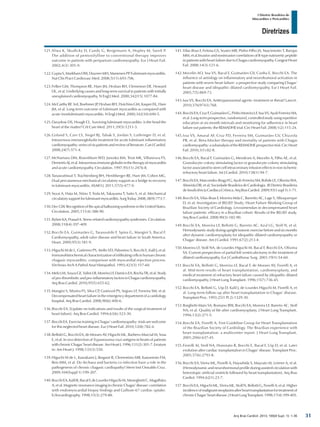 Arq Bras Cardiol: 2013; 100(4 Supl. 1): 1-36
Diretrizes
I Diretriz Brasileira de
Miocardites e Pericardites
121.	Sliwa K, Skudicky D, Candy G, Bergemann A, Hopley M, Sareli P.
The addition of pentoxifylline to conventional therapy improves
outcome in patients with peripartum cardiomyopathy. Eur J Heart Fail.
2002;4(3):305-9.
122.	Gupta S, Markham DW, Drazner MH, Mammen PP. Fulminant myocarditis.
Nat Clin Pract Cardiovasc Med. 2008;5(11):693-706.
123.	Felker GM, Thompson RE, Hare JM, Hruban RH, Clemetson DE, Howard
DL, et al. Underlying causes and long-term survival in patients with initially
unexplained cardiomyopathy. N Engl J Med. 2000;342(15):1077-84.
124.	McCarthy RE 3rd, Boehmer JP, Hruban RH, Hutchins GM, Kasper EK, Hare
JM, et al. Long-term outcome of fulminant myocarditis as compared with
acute (nonfulminant) myocarditis. N Engl J Med. 2000;342(10):690-5.
125.	Davydow DS, Hough CL. Surviving fulminant myocarditis: is the head the
heart of the matter? Crit Care Med. 2011;39(5):1211-3.
126.	Goland S, Czer LS, Siegel RJ, Tabak S, Jordan S, Luthringer D, et al.
Intravenous immunoglobulin treatment for acute fulminant inflammatory
cardiomyopathy:seriesofsixpatientsandreviewofliterature.CanJCardiol.
2008;24(7):571-4.
127.	McNamara DM, Rosenblum WD, Janosko KM, Trost MK, Villaneuva FS,
DemetrisAJ,etal.Intravenousimmuneglobulininthetherapyofmyocarditis
and acute cardiomyopathy. Circulation. 1997;95(11):2476-8.
128.	Tanawuttiwat T, Trachtenberg BH, Hershberger RE, Hare JM, Cohen MG.
Dual percutaneous mechanical circulatory support as a bridge to recovery
in fulminant myocarditis. ASAIO J. 2011;57(5):477-9.
129.	Sezai A, Hata M, Niino T, Yoda M, Takayama T, Saito S, et al. Mechanical
circulatorysupportforfulminantmyocarditis.SurgToday.2008;38(9):773-7.
130.	DecGW.RecognitionoftheapicalballooningsyndromeintheUnitedStates.
Circulation. 2005;111(4):388-90.
131.	BybeeKA,PrasadA.Stress-relatedcardiomyopathysyndromes.Circulation.
2008;118(4):397-409.
132.	Bocchi EA, Guimarães G, Tarasoutshi F, Spina G, Mangini S, Bacal F.
Cardiomyopathy, adult valve disease and heart failure in South America.
Heart. 2009;95(3):181-9.
133.	Higuchi M de L, Gutierrez PS, Aiello VD, Palomino S, Bocchi E, Kalil J, et al.
Immunohistochemical characterization of infiltrating cells in human chronic
chagasic myocarditis: comparison with myocardial rejection process.
Virchows Arch A Pathol Anat Histopathol. 1993;423(3):157-60.
134.	MeloLM,SouzaGE,ValimLR,MoreiraLF,DamicoEA,RochaTR,etal.Study
of pro-thrombotic and pro-inflammatory factors in Chagas cardiomyopathy.
Arq Bras Cardiol. 2010;95(5):655-62.
135.	Mangini S, Silveira FS, Silva CP, Grativvol PS, Seguro LF, Ferreira SM, et al.
Decompensated heart failure in the emergency department of a cardiology
hospital. Arq Bras Cardiol. 2008;90(6):400-6.
136.	Bocchi EA. [Update on indications and results of the surgical treatment of
heart failure]. Arq Bras Cardiol. 1994;63(6):523-30.
137.	Bocchi EA. Exercise training in Chagas’ cardiomyopathy: trials are welcome
for this neglected heart disease. Eur J Heart Fail. 2010;12(8):782-4.
138.	Bellotti G, Bocchi EA, de Moraes AV, Higuchi ML, Barbero-Marcial M, Sosa
E, et al. In vivo detection of Trypanosoma cruzi antigens in hearts of patients
withchronicChagas’heartdisease.AmHeartJ.1996;131(2):301-7.Erratum
in: Am Heart J. 1998;135(3):550.
139.	Higuchi M de L, Kawakami J, Ikegami R, Clementino MB, Kawamoto FM,
Reis MM, et al. Do Archaea and bacteria co-infection have a role in the
pathogenesis of chronic chagasic cardiopathy? Mem Inst Oswaldo Cruz.
2009;104(Suppl 1):199-207.
140.	Bocchi EA, Kalil R, Bacal F, de Lourdes Higuchi M, Meneghetti C, Magalhães
A, et al. Magnetic resonance imaging in chronic Chagas’ disease: correlation
with endomyocardial biopsy findings and Gallium-67 cardiac uptake.
Echocardiography. 1998;15(3):279-88.
141.	Vilas-Boas F, Feitosa GS, Soares MB, Pinho-Filho JA, Nascimento T, Barojas
MM,etal.InvasiveandnoninvasivecorrelationsofB-typenatriureticpeptide
in patients with heart failure due to Chagas cardiomyopathy. Congest Heart
Fail. 2008;14(3):121-6.
142.	Mocelin AO, Issa VS, Bacal F, Guimarães GV, Cunha E, Bocchi EA. The
influence of aetiology on inflammatory and neurohumoral activation in
patients with severe heart failure: a prospective study comparing Chagas’
heart disease and idiopathic dilated cardiomyopathy. Eur J Heart Fail.
2005;7(5):869-73.
143.	Issa VS, Bocchi EA. Antitrypanosomal agents: treatment or threat? Lancet.
2010;376(9743):768.
144.	BocchiEA,CruzF,GuimarãesG,PinhoMoreiraLF,IssaVS,AyubFerreiraSM,
et al. Long-term prospective, randomized, controlled study using repetitive
education at six-month intervals and monitoring for adherence in heart
failure out patients: the REMADHE trial. Circ Heart Fail. 2008;1(2):115-24.
145.	Issa VS, Amaral AF, Cruz FD, Ferreira SM, Guimarães GV, Chizzola
PR, et al. Beta-blocker therapy and mortality of patients with Chagas
cardiomyopathy:asubanalysisoftheREMADHEprospectivetrial.CircHeart
Fail. 2010;3(1):82-8.
146.	Bocchi EA, Bacal F, Guimarães G, Mendroni A, Mocelin A, Filho AE, et al.
Granulocyte-colony stimulating factor or granulocyte-colony stimulating
factor associated to stem cell intracoronary infusion effects in non ischemic
refractory heart failure. Int J Cardiol. 2010;138(1):94-7.
147.	BocchiEA,Marcondes-BragaFG,Ayub-FerreiraSM,RohdeLE,OliveiraWA,
Almeida DR, et al; Sociedade Brasileira de Cardiologia. III Diretriz Brasileira
deInsuficiênciaCardíacaCrônica.ArqBrasCardiol.2009;93(1supl1):1-71.
148.	Bocchi EA, Vilas-Boas F, Moreira Mda C, Barretto AC, Lage S, Albuquerque
D, et al; Investigators of BELIEF Study; Heart Failure Working Group of
Brazilian Society of Cardiology. Levosimendan in decompensated heart
failure patients: efficacy in a Brazilian cohort. Results of the BELIEF study.
Arq Bras Cardiol. 2008;90(3):182-90.
149.	Bocchi EA, Moreira LF, Bellotti G, Barreto AC, Azul LG, Stolf N, et al.
Hemodynamic study during upright isotonic exercise before and six months
after dynamic cardiomyoplasty for idiopathic dilated cardiomyopathy or
Chagas’ disease. Am J Cardiol. 1991;67(2):213-4.
150.	Moreira LF, Stolf NA, de Lourdes Higuchi M, Bacal F, Bocchi EA, Oliveira
SA. Current perspectives of partial left ventriculectomy in the treatment of
dilated cardiomyopathy. Eur J Cardiothorac Surg. 2001;19(1):54-60.
151.	Bocchi EA, Bellotti G, Moreira LF, Bacal F, de Moraes AV, Fiorelli A, et
al. Mid-term results of heart transplantation, cardiomyoplasty, and
medical treatment of refractory heart failure caused by idiopathic dilated
cardiomyopathy. J Heart Lung Transplant. 1996;15(7):736-45.
152.	Bocchi EA, Bellotti G, Uip D, Kalil J, de Lourdes Higuchi M, Fiorelli A, et
al. Long-term follow-up after heart transplantation in Chagas’ disease.
Transplant Proc. 1993;25(1 Pt 2):1329-30.
153.	Borghetti-Maio SA, Romano BW, Bocchi EA, Moreira LF, Barreto AC, Stolf
NA, et al. Quality of life after cardiomyoplasty. J Heart Lung Transplant.
1994;13(2):271-5.
154.	Bocchi EA, Fiorelli A; First Guideline Group for Heart Transplantation
of the Brazilian Society of Cardiology. The Brazilian experience with
heart transplantation: a multicenter report. J Heart Lung Transplant.
2001;20(6):637-45.
155.	Fiorelli AI, Stolf NA, Honorato R, Bocchi E, Bacal F, Uip D, et al. Later
evolution after cardiac transplantation in Chagas’ disease. Transplant Proc.
2005;37(6):2793-8.
156.	Bocchi EA, Vieira ML, Fiorelli A, Hayashida S, Mayzato M, Leirner A, et al.
[Hemodynamic and neurohormonal profile during assisted circulation with
heterotopic artificial ventricle followed by heart transplantation]. Arq Bras
Cardiol. 1994;62(1):23-7.
157.	Bocchi EA, Higuchi ML, Vieira ML, Stolf N, Bellotti G, Fiorelli A, et al. Higher
incidenceofmalignantneoplasmsafterhearttransplantationfortreatmentof
chronicChagas’heartdisease.JHeartLungTransplant.1998;17(4):399-405.
31
 