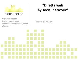 "Diretta web
by social network“
Vittoria D’Incecco
Digital marketing and
communication specialist, event
planner.

Pescara. 13-02-2014

 