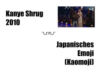 ¯_(ツ)_/¯
Kanye Shrug
2010
Japanisches
Emoji
(Kaomoji)
 