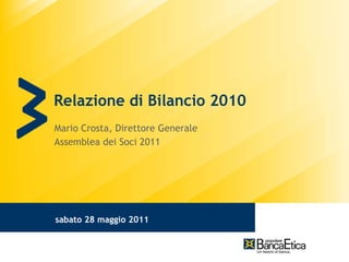 Relazione di Bilancio 2010 Mario Crosta, Direttore Generale Assemblea dei Soci 2011 