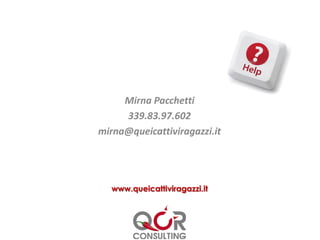 www.queicattiviragazzi.it
Mirna Pacchetti
339.83.97.602
mirna@queicattiviragazzi.it
 