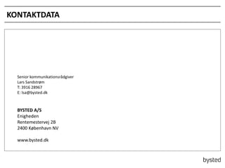 KONTAKTDATA
Senior kommunikationsrådgiver
Lars Sandstrøm
T: 3916 28967
E: lsa@bysted.dk
BYSTED A/S
Enigheden
Rentemestervej 2B
2400 København NV
www.bysted.dk
 