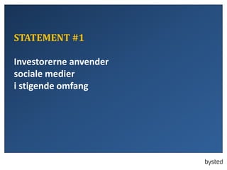 STATEMENT #1
Investorerne anvender
sociale medier
i stigende omfang
 