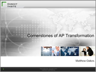 Direct Insite Corp. Copyright © 2013
COMPANY CONFIDENTIAL
Cornerstones of AP Transformation
Matthew Oakes
 