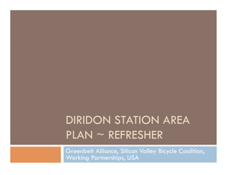 DIRIDON STATION AREA
PLAN ~ REFRESHER
Greenbelt Alliance, Silicon Valley Bicycle Coalition,
Working Partnerships, USA

 