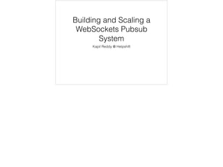 Building and Scaling a
WebSockets Pubsub
System
Kapil Reddy @ Helpshift
 
