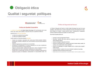Institut Català d’Oncologia
17
Qualitat i seguretat: polítiques
Obligació ètica
 