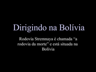 Dirigindo na Bolívia Rodovia Stremnaya é chamada “a rodovia da morte” e está situada na  Bolívia 