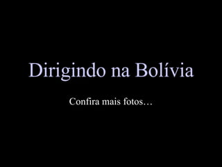 Dirigindo na Bolívia Confira mais fotos… 