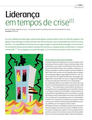revista dirigir 9
                                                                                                                            destaque




Liderança
                  (1)
em tempos de crise
Por: Arménio Rego e Miguel Pina e Cunha − Universidade de Aveiro, Faculdade de Economia e Universidade Nova de Lisboa
Ilustrações: Paulo Cintra




Eis uma realidade que líder algum pode jamais ignorar: sempre haverá crises na vida dos negócios e da
gestão. O que distingue os líderes eﬁcazes dos menos eﬁcazes não é a capacidade de evitá-las ou esca-
par-lhes – é a capacidade de enfrentá-las com vigor, coragem e espírito de aprendizagem com os erros. É
em momentos críticos que os líderes se deixam envenenar ou, corajosamente, transformam o «veneno
em remédio» [1]. Ou, para glosar um provérbio inglês, «um mar calmo nunca faz um bom marinheiro»



                                                                        Um mar calmo nunca faz um bom marinheiro
                                                                        A asserção é igualmente válida para os humanos em geral. Lance
                                                                        Armstrong venceu seis voltas à França em bicicleta depois de ter
                                                                        enfrentado um cancro. Após o 11 de Setembro, muitos norte-ame-
                                                                        ricanos desenvolveram forças como a gratidão, a esperança, a li-
                                                                        derança, a bondade e o espírito de equipa. Empresas instaladas no
                                                                        World Trade Center tornaram-se mais vigorosas após os ataques
                                                                        às torres gémeas. Algumas organizações tornaram-se mais resi-
                                                                        lientes após terem sido objecto de OPA hostis. O português José
                                                                        Miguel Amorim desenvolveu com êxito um negócio de almofadas
                                                                        de caroço de cereja após confrontar-se com o desemprego [2].
                                                                        São capacidades deste teor que explicam que líderes como Lou
                                                                        Gerstner e Anne Mulcahay tenham salvo, respectivamente, a IBM
                                                                        e a Xerox [3, 4]. Nas acções destes e doutros líderes, identiﬁcam-se
                                                                        sete grandes traços: (a) capacidade para compreender as forças
                                                                        e as fraquezas próprias; (b) honestidade e empenhamento; (c)
                                                                        autoconﬁança e capacidade para fazer, se necessário, uma longa
                                                                        caminhada no meio da adversidade e da incerteza; (d) resiliência
                                                                        física e emocional; (e) capacidade para assumir a responsabilida-
                                                                        de pelos erros e fracassos; (f) competência para guiar os outros
                                                                        num percurso instável e imprevisível; (g) capacidade para enca-
                                                                        rar a realidade, em vez de negá-la ou dourar a pílula.
                                                                        Bill George sintetizou as orientações essenciais para este tipo de
                                                                        liderança propondo sete lições: (1) encare a realidade; (2) cons-
                                                                        trua laços de cooperação e ajuda em vez de carregar sozinho o
                                                                        mundo às costas; (3) actue sobre a causa profunda dos proble-
                                                                        mas em vez de buscar soluções rápidas e pontuais; (4) prepare-
 