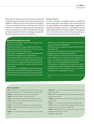 revista dirigir 15
                                                                                                                                                                                       destaque




época pós-crise. Não presuma que o futuro será a continuação                                           Súmula conclusiva
do passado. Segunda: aproveite a crise para remover fraquezas,                                         As crises, os fracassos e os problemas são parte integrante da
problemas e custos excessivos. Terceira: assente a estratégia fu-                                      vida das organizações e dos negócios. Cabe aos líderes enfrenta-
tura nas suas forças. Quarta: faça investimentos vitais durante o                                      rem essas realidades com tenacidade, coragem, integridade e es-
período de crise. Quinta: incumba pessoas-chave de prepararem                                          pírito de aprendizagem com os erros – e não negá-las ou procurar
o futuro da empresa (não as deixe manietadas pela crise vigen-                                         bodes expiatórios. As crises são oportunidades. Por conseguinte,
te). Sexta: não se baste em desenhar estratégias com potencial e                                       se é o mar revolto que faz os bons marinheiros da liderança, a
desenvolva também planos de execução rigorosos.                                                        principal lição é: faça bom uso da onda de oportunidade.


  Síntese das orientações para a acção
  • Não negue os problemas – encare-os com coragem e foca-                                               evitando assim ﬁcar ciente dos mesmos apenas quando já
  lize-se na raiz dos mesmos.                                                                            assumem dimensões consideráveis.
  • Assuma os seus erros e responsabilidades pelo fracasso.                                              • Prepare-se para uma longa caminhada. Não declare vitória
  • Não desvalorize os primeiros sinais da crise. Evite que o                                            demasiado cedo.
  problema se venha a tornar ingovernável.                                                               • Aproveite a crise para aprender com os erros, reorientar es-
  • Não «mate» o mensageiro das más notícias. Rodeie-se de                                               tratégias e tornar a empresa mais competitiva.
  quem lhe diz a verdade, mesmo a desconfortável.                                                        • Seja transparente no modo como comunica factos e divul-
  • Não opte pela solidão do poder. Recorra aos membros da                                               ga informação acerca da empresa. Não crie vazios de infor-
  equipa para enfrentar as diﬁculdades. Cultive apoios sociais                                           mação – que rapidamente as pessoas preencherão com ru-
  entre a família e os amigos para poder lidar mais vigorosa-                                            mores. Assuma a responsabilidade pelos problemas.
  mente com as adversidades e recolher conselhos em maté-                                                • Não presuma que, depois da crise, a bonança e os suces-
  rias complexas.                                                                                        sos passados se repetirão. Não seja saudosista das glórias
  • Assuma as suas vulnerabilidades e peça ajuda. Seja honesto.                                          passadas. Durante a crise prepare-se para o novo terreno
  • Mantenha-se em boa forma física, intelectual e emocional.                                            competitivo que emergirá depois da mesma.
  • Fomente uma cultura de transparência e abertura que per-
  mite identiﬁcar a raiz dos problemas logo que estes surgem,                                            Adaptado de um texto contido no livro dos autores intitulado Liderança Positiva, Edições
                                                                                                         Sílabo.




  REFERÊNCIAS BIBLIOGRÁFICAS
  [1]                                                                                                    [9]
        CLAIR, J. A. & DUFRESNE, R. L., «Changing poison into medicine: How companies can expe-                EDMONDSON, A. C., «The competitive imperative of learning», in Harvard Business Review,
  rience positive transformation from a crisis», in Organizational Dynamics, 36(1), 63-77, 2007.         60-67, Julho/Agosto de 2008.
  [2]                                                                                                    [10]
        ANTUNES, C., «O rei do caroço de cereja», in Expresso, 15 de Dezembro de 2007.                          REGO, A. & CUNHA, M. P., O Tao da Eﬁcácia Organizacional. 18,5 Lições de Gestão Inspiradas
  [3]
        GEORGE, B., Seven Lessons for Leading in Crisis, Jossey Bass, 2009.                              no Velho Mestre, Lisboa, Sílabo, 2007.
  [4]                                                                                                    [11]
        COLLINS, J., How the mighty fall: And why some companies never give in, Arrow, 2009.                    GLADWELL, M., The Tipping Point: How little things can make a big difference, Little, Brown
  [5]
        MATTEL apologizes to China for toy recalls (http://www.youtube.com/watch?v=J1YDa3t-              and Company, 2000.
                                                                                                         [12]
  z20; acesso em 8 de Novembro de 2009).                                                                        KEOUGH, D. R., The Ten Commandments for Business Failure, Londres, Penguin, 2008.
  [6]                                                                                                    [13]
        CAMINITI, S., «The people company», in NYSE Magazine, 12-18, Janeiro/Fevereiro de 2005.                 VACCARO, A. & Madsen, P., «ICT and NGO: Difﬁculties in attempting to be extremely transpa-
  [7]
        PEREIRA, J. M., «O profeta das tragédias empresariais» (entrevista a Jim Collins), in Exame,     rent», in Ethics and Information Technology, 11(3), 1388-1957, 2009.
                                                                                                         [14]
  32-36, Outubro de 2009.                                                                                       TAKEUCHI, H., OSONO, E. & SHIMIZU, N., «The contradictions that drive Toyota’s success», in
  [8]
        CORREIA, C., «O sucesso pode matar» (entrevista a Jim Collins), in Exame, 38-40, Outubro         Harvard Business Review, 96-104, Junho de 2008.
                                                                                                         [15]
  de 2009.                                                                                                      Jornal OJE, 12 de Janeiro de 2009.
 