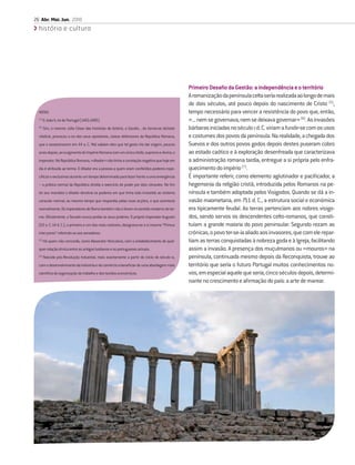 26 Abr. Mai. Jun. 2010
  história e cultura




                                                                                               Primeiro Desaﬁo da Gestão: a independência e o território
                                                                                               A romanização da península celta seria realizada ao longo de mais
                                                                                               de dois séculos, até pouco depois do nascimento de Cristo (5),
  NOTAS                                                                                        tempo necessário para vencer a resistência do povo que, então,
  (1)
        D João II, rei de Portugal (1455-1495).                                                «... nem se governava, nem se deixava governar» (6). As invasões
  (2)
        Sim, o mesmo Júlio César das histórias de Astérix, o Gaulês... Ao tornar-se dictator   bárbaras iniciadas no século V d. C. viriam a fundir-se com os usos
  vitalício, provocou a ira dos seus opositores, ciosos defensores da República Romana,        e costumes dos povos da península. Na realidade, a chegada dos
  que o assassinaram em 44 a. C. Mal sabiam eles que tal gesto iria dar origem, poucos         Suevos e dos outros povos godos depois destes puseram cobro
  anos depois, ao surgimento do Império Romano com um único chefe, supremo e divino, o         ao estado caótico e à exploração desenfreada que caracterizava
  imperator. Na República Romana, «ditador» não tinha a conotação negativa que hoje em         a administração romana tardia, entregue a si própria pelo enfra-
  dia é atribuída ao termo. O ditador era a pessoa a quem eram conferidos poderes espe-        quecimento do império (7).
  cíﬁcos e exclusivos durante um tempo determinado para fazer frente a uma emergência          É importante referir, como elemento aglutinador e paciﬁcador, a
  – a prática normal da República dividia o exercício do poder por dois cônsules. No ﬁm        hegemonia da religião cristã, introduzida pelos Romanos na pe-
  do seu mandato o ditador devolvia os poderes em que tinha sido investido ao sistema          nínsula e também adoptada pelos Visigodos. Quando se dá a in-
  consular normal, ao mesmo tempo que respondia pelas suas acções, o que acontecia             vasão maometana, em 711 d. C., a estrutura social e económica
  normalmente. Os imperadores de Roma também não o foram no sentido moderno do ter-            era tipicamente feudal. As terras pertenciam aos nobres visigo-
  mo. Oﬁcialmente, o Senado nunca perdia os seus poderes. O próprio imperador Augusto          dos, sendo servos os descendentes celto-romanos, que consti-
  (63 a. C.-14 d. C.), o primeiro e um dos mais notáveis, designava-se a si mesmo “Primus      tuíam a grande maioria do povo peninsular. Segundo rezam as
  inter pares” referindo-se aos senadores.                                                     crónicas, o povo ter-se-ia aliado aos invasores, que com ele repar-
  (3)
        Há quem não concorde, como Alexandre Herculano, com o estabelecimento de qual-         tiam as terras conquistadas à nobreza goda e à Igreja, facilitando
  quer relação étnica entre os antigos lusitanos e os portugueses actuais.                     assim a invasão. A presença dos muçulmanos ou «mouros» na
  (4)
        Nascida pós-Revolução Industrial, mais exactamente a partir do início do século XX,    península, continuada mesmo depois da Reconquista, trouxe ao
  com o desenvolvimento da indústria e do comércio a beneﬁciar de uma abordagem mais           território que seria o futuro Portugal muitos conhecimentos no-
  cientíﬁca da organização do trabalho e dos tecidos económicos.                               vos, em especial aquele que seria, cinco séculos depois, determi-
                                                                                               nante no crescimento e aﬁrmação do país: a arte de marear.
 