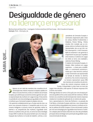 38 Abr. Mai. Jun. 2010
                 gestão




               Desigualdade de género
               na liderança empresarial
               Por: Nuno Gama de Oliveira Pinto – Investigador e Conferencista Sénior (UE/Team Europe – UNL); Consultor de Empresas
               Ilustração: Plinfo – Informação, Lda

                                                                                                                   -presidente da Comissão Europeia e
                                                                                                                   comissária responsável pelas áreas
                                                                                                                   da Justiça, Direitos Fundamentais e
                                                                                                                   Cidadania, Viviane Reding. «Vários
                                                                                                                   estudos têm revelado que as em-
                                                                                                                   presas onde as mulheres estão bem
                                                                                                                   representadas são as que têm me-
SABIA QUE...




                                                                                                                   lhor desempenho a nível ﬁnanceiro.
                                                                                                                   Apelo às empresas e aos governos a
                                                                                                                   empenharem-se para que o equilíbrio
                                                                                                                   entre homens e mulheres em cargos
                                                                                                                   de cheﬁa se torne uma realidade»,
                                                                                                                   salientou Viviane Reding.
                                                                                                                   O relatório da Comissão Europeia, in-
                                                                                                                   titulado «Mais mulheres em cargos
                                                                                                                   superiores – a chave para a estabili-
                                                                                                                   dade e o crescimento económico»,
                                                                                                                   revela que o sexo feminino continua
                                                                                                                   a estar fortemente sub-representado
                                                                                                                   na tomada de decisão no domínio
                                                                                                                   económico. No universo empresarial,
                                                                                                                 os homens representam quase 89%
                                                                                                               dos membros de conselhos de adminis-
                                                                                                            tração das maiores empresas cotadas da
                                                                                                     Europa. A disparidade é ainda maior ao nível dos
                      Apenas um em cada dez membros dos conselhos de ad-               cargos mais elevados, onde apenas 3% dessas empresas têm
                      ministração das maiores empresas europeias cotadas em            à frente uma mulher.
                      Bolsa é do sexo feminino, revela um relatório da Comissão        A Noruega destaca-se como o único país com uma situação pró-
               Europeia, que sublinha que a economia só teria a ganhar com a ple-      xima do equilíbrio entre os dois sexos (42% de mulheres e 58% de
               na representação das mulheres em cargos de topo. O documento            homens nos conselhos de administração das maiores empresas
               é o prelúdio de uma nova estratégia para igualdade entre homens         cotadas) em resultado da aplicação de um sistema de quotas.
               e mulheres que a Comissão Europeia irá adoptar este ano.                Com a apresentação da «Carta das Mulheres», no passado dia
               «Se queremos verdadeiramente que a Europa saia da crise e se            5 de Março, a Comissão Europeia reaﬁrmou o seu compromisso
               torne uma economia dinâmica e competitiva pela via do cres-             em prol do reforço da igualdade entre homens e mulheres em to-
               cimento inteligente e inclusivo, temos de aproveitar melhor os          das as políticas da União Europeia. A Carta será levada à prática
               talentos e as competências das mulheres. A igualdade entre              por uma nova estratégia para a igualdade entre homens e mulhe-
               homens e mulheres está, por isso, no cerne da nossa estratégia          res a adoptar pela Comissão ainda este ano. Uma das prioridades
               Europa 2020. A saída da crise passa também por uma maior par-           principais dessa estratégia será a promoção da igualdade no pro-
               ticipação das mulheres no mundo do trabalho», aﬁrmou a vice-            cesso de tomada de decisão.
 