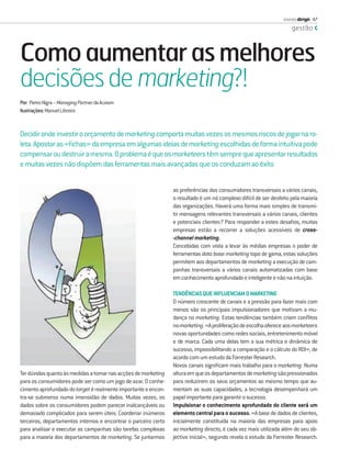 revista dirigir 47
                                                                                                                      gestão



Como aumentar as melhores
decisões de marketing?!
Por: Pietro Nigra – Managing Partner da Acxiom
Ilustrações: Manuel Libreiro



Decidir onde investir o orçamento de marketing comporta muitas vezes os mesmos riscos de jogar na ro-
leta. Apostar as «ﬁchas» da empresa em algumas ideias de marketing escolhidas de forma intuitiva pode
compensar ou destruir a mesma. O problema é que os marketeers têm sempre que apresentar resultados
e muitas vezes não dispõem das ferramentas mais avançadas que os conduzam ao êxito


                                                                 as preferências dos consumidores transversais a vários canais,
                                                                 o resultado é um nó complexo difícil de ser desfeito pela maioria
                                                                 das organizações. Haverá uma forma mais simples de transmi-
                                                                 tir mensagens relevantes transversais a vários canais, clientes
                                                                 e potenciais clientes? Para responder a estes desaﬁos, muitas
                                                                 empresas estão a recorrer a soluções acessíveis de cross-
                                                                 -channel marketing.
                                                                 Concebidas com vista a levar às médias empresas o poder de
                                                                 ferramentas data base marketing topo de gama, estas soluções
                                                                 permitem aos departamentos de marketing a execução de cam-
                                                                 panhas transversais a vários canais automatizadas com base
                                                                 em conhecimento aprofundado e inteligente e não na intuição.

                                                                 TENDÊNCIAS QUE INFLUENCIAM O MARKETING
                                                                 O número crescente de canais e a pressão para fazer mais com
                                                                 menos são os principais impulsionadores que motivam a mu-
                                                                 dança no marketing. Estas tendências também criam conﬂitos
                                                                 no marketing. «A proliferação de escolha oferece aos marketeers
                                                                 novas oportunidades como redes sociais, entretenimento móvel
                                                                 e de marca. Cada uma delas tem a sua métrica e dinâmica de
                                                                 sucesso, impossibilitando a comparação e o cálculo do ROI», de
                                                                 acordo com um estudo da Forrester Research.
                                                                 Novos canais signiﬁcam mais trabalho para o marketing. Numa
Ter dúvidas quanto às medidas a tomar nas acções de marketing    altura em que os departamentos de marketing são pressionados
para os consumidores pode ser como um jogo de azar. O conhe-     para reduzirem os seus orçamentos ao mesmo tempo que au-
cimento aprofundado do target é realmente importante e encon-    mentam as suas capacidades, a tecnologia desempenhará um
tra-se submerso numa imensidão de dados. Muitas vezes, os        papel importante para garantir o sucesso.
dados sobre os consumidores podem parecer inalcançáveis ou       Impulsionar o conhecimento aprofundado do cliente será um
demasiado complicados para serem úteis. Coordenar inúmeros       elemento central para o sucesso. «A base de dados de clientes,
terceiros, departamentos internos e encontrar o parceiro certo   inicialmente constituída na maioria das empresas para apoio
para analisar e executar as campanhas são tarefas complexas      ao marketing directo, é cada vez mais utilizada além do seu ob-
para a maioria dos departamentos de marketing. Se juntarmos      jectivo inicial», segundo revela o estudo da Forrester Research.
 