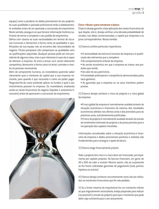 revista dirigir 53
                                                                                                                         gestão

equipa) como a ponderar os dados previsionais do seu projecto.
As suas qualidades e passado proﬁssional serão cuidadosamen-       Cinco «dicas» para convencer o banco
te avaliados antes de ser aprovada a concessão do empréstimo.      O banco deseja garantir a boa aplicação dos meios ﬁnanceiros de
Neste sentido, assegure-se que fornece informação histórica su-    que dispõe, isto é, deseja veriﬁcar uma elevada probabilidade de
ﬁciente de forma a completar o seu pedido de empréstimo.           receber, nas datas convencionadas, o capital que empresta e os
Deﬁna com clareza as suas necessidades em termos de recur-         juros correspondentes. Nesse sentido:
sos humanos e demonstre a forma como as qualidades e qua-
liﬁcações da sua equipa vão ao encontro das necessidades do        1) O banco confere particular importância:
negócio. Títulos pomposos não compensam as qualidades nem
as qualiﬁcações adquiridas. Qualquer pessoa pode ser vice-pre-       • À racionalidade da estrutura humana da empresa e à qualiﬁ-
sidente de alguma coisa, mas o que interessa é o que ela é capaz     cação dos elementos que a compõem.
de oferecer à empresa. Se está a actuar num sector altamente         • Ao comportamento anterior da empresa.
competitivo, demonstre a forma como irá atrair, contratar e man-     • Ao sector económico em que a empresa se insere, aos pro-
ter as pessoas necessárias.                                          dutos que vende.
Além da componente humana, os investidores quererão saber            • Ao valor do seu património.
claramente qual o montante de capital que a sua empresa ne-          • À seriedade proﬁssional e competência demonstradas pelos
cessita, para quando é que necessita e como vai poder pagar.         seus gestores.
Perguntar-lhe-ão como pretende aplicar os fundos e qual o seu        • Às garantias que a empresa ou os seus membros podem
investimento pessoal na empresa. Os investidores analisarão          prestar.
ainda os rácios ﬁnanceiros do negócio (liquidez e autonomia ﬁ-
nanceira) antes de aprovarem a concessão do empréstimo.            2) O banco deseja conhecer o risco do projecto e o risco global
                                                                   da empresa:

                                                                     •O risco global da empresa é normalmente avaliado através da
                                                                     situação económica e ﬁnanceira da mesma, dos resultados
                                                                     económicos obtidos nos últimos anos e das previsões para os
                                                                     próximos anos, suﬁcientemente justiﬁcadas.
                                                                     • O risco do projecto é normalmente avaliado através do estudo
                                                                     do rendimento estimado do projecto e do prazo previsto para a
                                                                     recuperação dos capitais investidos.

                                                                   Informações actualizadas sobre a situação económica e ﬁnan-
                                                                   ceira da empresa e dados previsionais positivos e realistas são
                                                                   fundamentais para conseguir o apoio do banco.

                                                                   3) O banco exige ﬁnanciamento próprio:

                                                                   Todo o projecto tem risco e o risco deve ser ﬁnanciado, principal-
                                                                   mente por capitais próprios. Os bancos ﬁnanciam, em geral, de
                                                                   40 a 60% do valor a investir. Mesmo assim, não se surpreenda
                                                                   se lhe forem solicitadas garantias de pagamento (aval, penhor,
                                                                   hipoteca ou outras).

                                                                   4) O banco deseja conhecer concretamente como vão ser utiliza-
                                                                   dos os montantes ﬁnanceiros que lhe são pedidos.

                                                                   5) Se o limite máximo do empréstimo for um montante inferior
                                                                   ao que originalmente necessitaria, esteja preparado para reduzir
                                                                   (se possível) a escala do projecto para que o montante que pode
                                                                   obter seja suﬁciente para o seu lançamento.
 