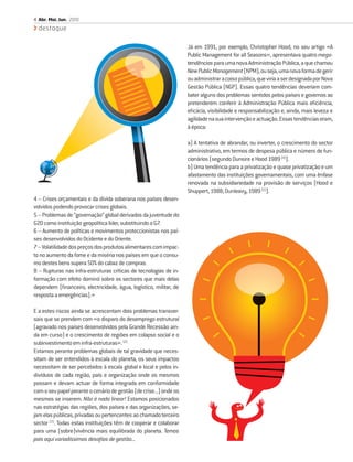 4 Abr. Mai. Jun. 2010
  destaque

                                                                    Já em 1991, por exemplo, Christopher Hood, no seu artigo «A
                                                                    Public Management for all Seasons», apresentava quatro mega-
                                                                    tendências para uma nova Administração Pública, a que chamou
                                                                    New Public Management (NPM), ou seja, uma nova forma de gerir
                                                                    ou administrar a coisa pública, que viria a ser designada por Nova
                                                                    Gestão Pública (NGP). Essas quatro tendências deveriam com-
                                                                    bater alguns dos problemas sentidos pelos países e governos ao
                                                                    pretenderem conferir à Administração Pública mais eﬁciência,
                                                                    eﬁcácia, visibilidade e responsabilização e, ainda, mais leveza e
                                                                    agilidade na sua intervenção e actuação. Essas tendências eram,
                                                                    à época:

                                                                    a) A tentativa de abrandar, ou inverter, o crescimento do sector
                                                                    administrativo, em termos de despesa pública e número de fun-
                                                                    cionários (segundo Dunsire e Hood 1989 (4)).
                                                                    b) Uma tendência para a privatização e quase privatização e um
                                                                    afastamento das instituições governamentais, com uma ênfase
                                                                    renovada na subsidiariedade na provisão de serviços (Hood e
                                                                    Shuppert, 1988; Dunleavy, 1989 (5)).
4 – Crises orçamentais e da dívida soberana nos países desen-
volvidos podendo provocar crises globais.
5 – Problemas de “governação” global derivados da juventude do
G20 como instituição geopolítica líder, substituindo o G7.
6 – Aumento de políticas e movimentos proteccionistas nos paí-
ses desenvolvidos do Ocidente e do Oriente.
7 – Volatilidade dos preços dos produtos alimentares com impac-
to no aumento da fome e da miséria nos países em que o consu-
mo destes bens supera 50% do cabaz de compras.
8 – Rupturas nas infra-estruturas críticas de tecnologias de in-
formação com efeito dominó sobre os sectores que mais delas
dependem (ﬁnanceiro, electricidade, água, logístico, militar, de
resposta a emergências).»

E a estes riscos ainda se acrescentam dois problemas transver-
sais que se prendem com «o disparo do desemprego estrutural
(agravado nos países desenvolvidos pela Grande Recessão ain-
da em curso) e o crescimento de regiões em colapso social e o
subinvestimento em infra-estruturas». (2)
Estamos perante problemas globais de tal gravidade que neces-
sitam de ser entendidos à escala do planeta, os seus impactos
necessitam de ser percebidos à escala global e local e pelos in-
divíduos de cada região, país e organização onde os mesmos
possam e devam actuar de forma integrada em conformidade
com o seu papel perante o cenário de gestão (de crise...) onde os
mesmos se inserem. Não é nada linear! Estamos posicionados
nas estratégias das regiões, dos países e das organizações, se-
jam elas públicas, privadas ou pertencentes ao chamado terceiro
sector (3). Todas estas instituições têm de cooperar e colaborar
para uma (sobre)vivência mais equilibrada do planeta. Temos
pois aqui variadíssimos desaﬁos de gestão...
 