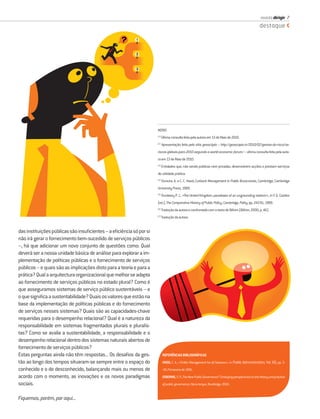 revista dirigir 7
                                                                                                                                                   destaque




                                                                     NOTAS
                                                                     (1)
                                                                           Última consulta feita pela autora em 13 de Maio de 2010.
                                                                     (2)
                                                                           Apresentação feita pelo sítio geoscópio – http://geoscopio.tv/2010/02/gestao-do-risco/os-
                                                                     riscos-globais-para-2010-segundo-o-world-economic-forum/ – última consulta feita pela auto-
                                                                     ra em 13 de Maio de 2010.
                                                                     (3)
                                                                           Entidades que, não sendo públicas nem privadas, desenvolvem acções e prestam serviços
                                                                     de utilidade pública.
                                                                     (4)
                                                                           Dunsire, A. e C. C. Hood, Cutback Management in Public Burocracies, Cambridge, Cambridge
                                                                     University Press, 1989.
                                                                     (5)
                                                                           Dunleavy P. J., «The United Kingdom: paradoxes of an ungrounding statism», in F. G. Castles
                                                                     (ed.), The Comparative History of Public Policy, Cambridge, Polity, pp. 242-91, 1989.
                                                                     (6)
                                                                           Tradução da autora e confrontado com o texto de Bilhim (Bilhim, 2000, p. 46).
                                                                     (7)
                                                                           Tradução da autora.


das instituições públicas são insuﬁcientes – a eﬁciência só por si
não irá gerar o fornecimento bem-sucedido de serviços públicos
–, há que adicionar um novo conjunto de questões como: Qual
deverá ser a nossa unidade básica de análise para explorar a im-
plementação de políticas públicas e o fornecimento de serviços
públicos – e quais são as implicações disto para a teoria e para a
prática? Qual a arquitectura organizacional que melhor se adapta
ao fornecimento de serviços públicos no estado plural? Como é
que asseguramos sistemas de serviço público sustentáveis – e
o que signiﬁca a sustentabilidade? Quais os valores que estão na
base da implementação de políticas públicas e do fornecimento
de serviços nesses sistemas? Quais são as capacidades-chave
requeridas para o desempenho relacional? Qual é a natureza da
responsabilidade em sistemas fragmentados plurais e pluralis-
tas? Como se avalia a sustentabilidade, a responsabilidade e o
desempenho relacional dentro dos sistemas naturais abertos de
fornecimento de serviços públicos?
Estas perguntas ainda não têm respostas... Os desaﬁos da ges-              REFERÊNCIAS BIBLIOGRÁFICAS
tão ao longo dos tempos situaram-se sempre entre o espaço do               HOOD, C. A., «Public Management for all Seasons», in Public Administration, Vol. 69, pp. 3-
conhecido e o do desconhecido, balançando mais ou menos de                 -19, Primavera de 1991.
acordo com o momento, as inovações e os novos paradigmas                   OSBORNE, S. P., The New Public Governance? Emerging perspectives on the theory and practice
sociais.                                                                   of public governance, Nova Iorque, Routledge, 2010.


Fiquemos, porém, por aqui...
 