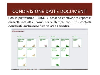 CONDIVISIONE DATI E DOCUMENTI
Con la piattaforma DIRIGO si possono condividere report e
cruscotti interattivi pronti per la stampa, con tutti i contatti
desiderati, anche nelle diverse aree aziendali.
 
