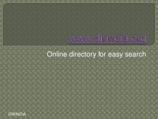 Online directory for easy search
DIRINDIA
 
