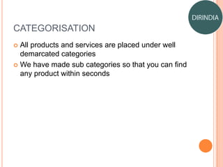 CATEGORISATION
 All products and services are placed under well
demarcated categories
 We have made sub categories so that you can find
any product within seconds
 