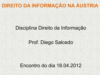 DIREITO DA INFORMAÇÃO NA ÁUSTRIA
Disciplina Direito da Informação
Prof. Diego Salcedo
Encontro do dia 18.04.2012
 