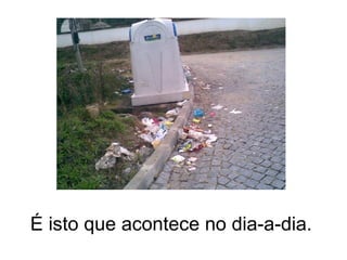 É isto que acontece no dia-a-dia. 