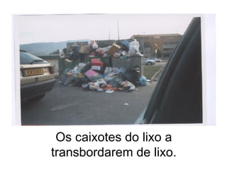Os caixotes do lixo a transbordarem de lixo. 