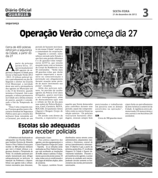 Diário Oficial
 GUARUJÁ
                                                                                                                                                 SEXTA-feira
                                                                                                                                                 21 de dezembro de 2012
                                                                                                                                                                                       3
segurança



                  Operação Verão começa dia 27
Cerca de 400 policias                  período de bastante movimen-
                                       to em nossa Cidade” explicou
reforçam a segurança                   o comandante da corporação.
da Cidade, a partir do                    Segundo o coronel, outro
dia 27                                 reforço enviado pelo Estado e
                                       que fará uma grande diferença
                                       é o de guardas-vidas tempo-



A
            partir da próxima          rários (GVT’s), que estarão
            quinta-feira, 27,          atuando junto com os homens
            aproximadamente            do Corpo de Bombeiros e dos
            400 agentes de se-         50 contratados. “Serão mais
gurança chegam à Cidade para           48 guardas-vidas que darão
iniciar a Operação Verão 2012          suporte importante e neces-
/2013. O reforço policial ini-         sário na conscientização e
cia o patrulhamento no dia 28.         prevenção aos afogamentos
Segundo o diretor da Guarda            durante atuação nesse perío-
Civil Municipal, a novidade            do de maior movimento nas
deste ano será a permanência           praias”, ressaltou.
dos agentes no Município até              Além dos policiais mili-
o dia 13 de fevereiro, quando          tares, há previsão de receber
termina o Carnaval. Até o ano          agentes da Polícia Civil (dois
passado, o reforço permanecia          delegados, quatro escrivães
na Cidade até a última semana          e seis investigadores), além
de janeiro, quando é conside-          de destacamentos (que vem
rado o fim da Temporada de             e voltam no fim do dia para
Verão.                                 suas sedes) da Polícia Rodovi-          aqueles que forem destacados            posicionados e trabalharam                  cipais farão no patrulhamento
    “Essa é uma conquista nos-         ária, Canil, Cavalaria, ROTA,           para contribuir durante esse            em parceria com os demais                   da área turística à comercial da
sa. Fizemos gestões junto à Se-        ROCAM, Grupamento Aéreo                 período, sejam tão comprome-            e nvo l v i d o s n a o p e r a ç ã o ” ,   Cidade. A vigilância será a pé,
cretaria Estadual de Segurança         (Águia) e Resgate Corpo de              tidos como os outros foram na           apontou.                                    motorizada (10 motocicletas e
Pública para que a estadia dos         Bombeiros.                              edição anterior. “Os policiais                                                      oito carros) e em bicicletas (20
militares fosse estendida até             De acordo com diretor da             realizaram bastantes abor-              GCM                                         unidades).
o Carnaval, por ainda ser um           Guarda, a expectativa é que             dagens, estavam sempre bem                  Cerca de 300 guardas muni-



                Escolas são adequadas
                 para receber policiais
    A Prefeitura está finalizando as   alimentação e lazer.                    distribuídos outros setores como
adequações nas Escolas Munici-             Para prática esportiva dos          administrativo, alojamentos mas-
pais Antônio Ferreira de Almeida       agentes, um dos equipamentos é o        culinos e femininos, central de
Júnior e Dirce Valério Gracia para     Centro Esportivo Duque de Caxias        serviço (atendimento) e almoxari-
receber os 400 policiais militares     – Tejereba. Já as refeições serão       fado. O objetivo é que, a partir da
que vem à Cidade reforçar a se-        realizadas na Dirce Valério Gracia,     próxima quinta-feira, 27, os oficiais
gurança durante a Temporada de         que está recebendo as instalações       cheguem À Cidade e fiquem de-
Verão. As unidades passaram por        de buffet, mesas e cadeiras. O aloja-   vidamente instalados. Durante a
ampla manutenção para abrigar          mento que já está pronto possui 10      permanência dos agentes, o acesso
adequadamente os policiais. A          salas, todas com ar-condicionado e      próximo às unidades será restrito,
intenção da Prefeitura e disponi-      oito jogos de beliches duplos, além     podendo circular somente os fun-
bilizar aos agentes toda a infraes-    de armários.                            cionários das escolas previamente
trutura necessária para descanso,          No espaço, também foram             autorizados.
 