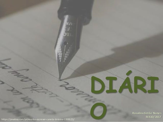 DIÁRI
O Rosalina Simão Nunes
MAIO/2017
https://pixabay.com/pt/escrito-escrever-caneta-tinteiro-1209121/
 