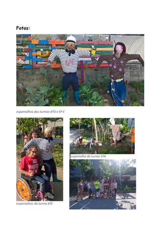 Fotos:
espantalhos das turmas 6ºD e 6º E
espantalhos da turma 6ºE
espantalho da turma 5ºA
 