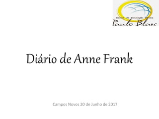 Diário de Anne Frank
Campos Novos 20 de Junho de 2017
 