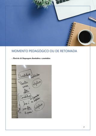 2
MOMENTO PEDAGÓGICO OU DE RETOMADA
- Revisão de linguagem denotativa e conotativa
 