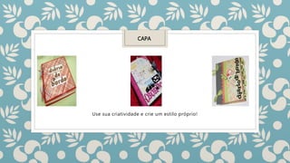 Use sua criatividade e crie um estilo próprio!
CAPA
 