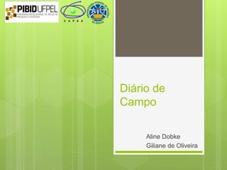 Diário de
Campo
Aline Dobke
Giliane de Oliveira
 