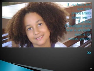 Ela nos ajudou a limpar a sujeira!!22E  na hora em que nós precisamos quem vem? É a Ana Clara!(que para falar a verdade nem é do nosso grupo)