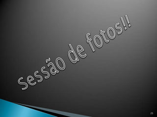 25Sessão de fotos!!