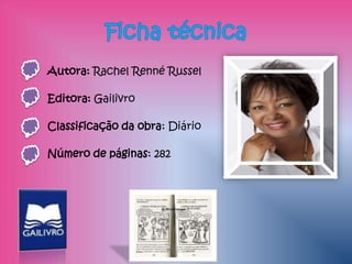 Autora: Rachel Renné Russel

Editora: Gailivro

Classificação da obra: Diário

Número de páginas: 282
 