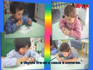 e depois tira-se a casca e come-se.