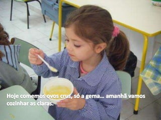 Hoje comemos ovos crus, só a gema… amanhã vamos cozinhar as claras.