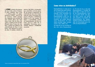 Como viver as Actividades?
                                                                                                  Empreendimento é o nome que se          tos. No início do ano, ou de cada
O ICTHUS é símbolo da presença                               patrono, São Pedro, um pescador
                                                                                                  dá ao Projecto feito pelos Pioneiros.   Empreendimento, o Conselho de
de Jesus Cristo, entre os homens.                            que, convertido, se tornou pesca-
O peixe simboliza Jesus Cristo                               dor de homens e testemunho da        Um Empreendimento pode com-             Guias	define	as	datas	de	início	e	
– a palavra peixe, em grego,                                 construção do novo reino inaugu-     preender várias actividades com         fim	 dos	 Empreendimentos,	 assim	
escreve-se ICTHUS 2, que foi, pe-                            rado por Cristo. Procuramos que,     um determinado objectivo. Um            como poderá decidir mais algu-
los primeiros cristãos persegui-                             para ti, o Pioneiro, o ICHTUS seja   Empreendimento acaba por ser            mas ideias comuns, que devem
dos, adoptado como acróstico de                              símbolo de fé, mas também de         um conjunto de momentos e de            estar presentes nos projectos de
Iesus Christos Theou Uios Soter                              lógica e racionalidade assente       iniciativas que podem demorar           Empreendimentos das Equipas.
(Jesus Cristo, Filho de Deus, Sal-                           na «materialização» de Deus em       vários	 fins-de-semana	 de	 activi-     Também escolhem a data do Con-
vador), e símbolo secreto de iden-                           Cristo, pois fé e razão não se       dades (reuniões, jogos, acampa-         selho de Comunidade para a Es-
tificação	mútua.	É	para	nós,	tam-                            contrapõem. Procuramos, com o        mentos, raids, ateliês, etc.)           colha do Empreendimento.
bém, o símbolo da evidência e da                             ICTHUS, salientar o ACREDITAR        Ao longo de um ano escutista po-
materialização de Deus à nossa                               consciente.                          des viver vários Empreendimen-
frente, como alimento do corpo e
da alma. É, também, símbolo do




2
    Embora a transliteração do grego pudesse sugerir, mais exactamente ICTHYS.

                                                                                                                                                                               37
 