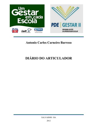 Antonio Carlos Carneiro Barroso



DIÁRIO DO ARTICULADOR




          SALVADOR / BA
              2012
 