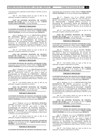 DIÁRIO OFICIAL DO MUNICÍPIO - ANO VII / EDIÇÃO Nº. 005 Crateús, 07 de Fevereiro de 2013. 013
14 de janeiro de 2013, publicada no Diário Oficial nº. 003/2013, de 28 de
Janeiro de 2013.
Art. 2º - Esta Portaria entrará em vigor na data de sua
publicação, revogadas as disposições em contrário.
PAÇO DO GOVERNO MUNICIPAL DE CRATEÚS,
ESTADO DO CEARÁ, em 01 de fevereiro de 2013. CARLOS
FELIPE SARAIVA BESERRA – Governo Municipal.
**********************************************************
PORTARIA Nº 084.01.02/2013
O GOVERNO MUNICIPAL DE CRATEÚS, ESTADO DO CEARÁ,
representado pelo Excelentíssimo Senhor Prefeito CARLOS FELIPE
SARAIVA BESERRA, no uso de suas atribuições legais, RESOLVE:
Art. 1º - Nomear o(a) Sr.(a) FRANCISCA ELIZA
DE OLIVEIRA SOUSA, portador(a) do CPF nº.
265.845.573-91 e RG nº. 2006002078546 SSP-CE, para
exercer a função de Coordenadora do Centro de
Referência da Assistência Social - Símbolo DNS-2,
lotado(a) na Secretaria de Assistência Social do
Município de Crateús-CE, conforme Lei Municipal nº. 237, de
14 de janeiro de 2013, publicada no Diário Oficial nº. 003/2013, de 28 de
Janeiro de 2013.
Art. 2º - Esta Portaria entrará em vigor na data de sua
publicação, revogadas as disposições em contrário.
PAÇO DO GOVERNO MUNICIPAL DE CRATEÚS,
ESTADO DO CEARÁ, em 01 de fevereiro de 2013. CARLOS
FELIPE SARAIVA BESERRA – Governo Municipal.
**********************************************************
PORTARIA Nº 085.01.02/2013
O GOVERNO MUNICIPAL DE CRATEÚS, ESTADO DO CEARÁ,
representado pelo Excelentíssimo Senhor Prefeito CARLOS FELIPE
SARAIVA BESERRA, no uso de suas atribuições legais, RESOLVE:
Art. 1º - Nomear o(a) Sr.(a) FRANCISCO ELTON
SIQUEIRA, portador(a) do CPF Nº. 265.301.713-04 e
RG Nº. 0096798385 SSP-CE, para exercer a função de
Coordenador de Sistemas do CADÚNICO - Símbolo
DNS-3, lotado(a) na Secretaria de Assistência Social
do Município de Crateús-CE, conforme Lei Municipal nº. 237,
de 14 de janeiro de 2013, publicada no Diário Oficial nº. 003/2013, de 28
de Janeiro de 2013.
Art. 2º - Esta Portaria entrará em vigor na data de sua
publicação, revogadas as disposições em contrário.
PAÇO DO GOVERNO MUNICIPAL DE CRATEÚS,
ESTADO DO CEARÁ, em 01 de fevereiro de 2013. CARLOS
FELIPE SARAIVA BESERRA – Governo Municipal.
**********************************************************
PORTARIA Nº 086.01.02/2013
O GOVERNO MUNICIPAL DE CRATEÚS, ESTADO DO CEARÁ,
representado pelo Excelentíssimo Senhor Prefeito CARLOS FELIPE
SARAIVA BESERRA, no uso de suas atribuições legais, RESOLVE:
Art. 1º - Nomear o(a) Sr.(a) HELOIZA PEREIRA
VIEIRA, portador(a) do CPF Nº. 559.580.443-20 e RG
Nº. 008.947.4085 SSP-CE, para exercer a função de
Coordenação de Projetos da Proteção Especial -
Símbolo DAS-3, lotado(a) na Secretaria de Assistência
Social do Município de Crateús-CE,, conforme Lei
Municipal nº. 237, de 14 de janeiro de 2013, publicada no Diário Oficial
nº. 003/2013, de 28 de Janeiro de 2013.
Art. 2º - Esta Portaria entrará em vigor na data de sua
publicação, revogadas as disposições em contrário.
PAÇO DO GOVERNO MUNICIPAL DE CRATEÚS, ESTADO DO
CEARÁ, em 01 de fevereiro de 2013. CARLOS FELIPE SARAIVA
BESERRA – Governo Municipal.
**********************************************************
PORTARIA Nº 087.01.02/2013
O GOVERNO MUNICIPAL DE CRATEÚS, ESTADO DO CEARÁ,
representado pelo Excelentíssimo Senhor Prefeito CARLOS FELIPE
SARAIVA BESERRA, no uso de suas atribuições legais, RESOLVE:
Art. 1º - Nomear o(a) Sr.(a) JOAO ALVES
PEREIRA, portador(a) do CPF Nº. 306.356.448-60 e
RG Nº. 0468576800 SSP-SP, para exercer a função de Núcleo
de Almoxarifado - Símbolo DNS-2, lotado(a) na
Secretaria de Assistência Social do Município de
Crateús-CE, conforme Lei Municipal nº. 237, de 14 de janeiro de
2013, publicada no Diário Oficial nº. 003/2013, de 28 de Janeiro de
2013.
Art. 2º - Esta Portaria entrará em vigor na data de sua
publicação, revogadas as disposições em contrário.
PAÇO DO GOVERNO MUNICIPAL DE CRATEÚS,
ESTADO DO CEARÁ, em 01 de fevereiro de 2013. CARLOS
FELIPE SARAIVA BESERRA – Governo Municipal.
**********************************************************
PORTARIA Nº 088.01.02/2013
O GOVERNO MUNICIPAL DE CRATEÚS, ESTADO DO CEARÁ,
representado pelo Excelentíssimo Senhor Prefeito CARLOS FELIPE
SARAIVA BESERRA, no uso de suas atribuições legais, RESOLVE:
Art. 1º - Nomear o(a) Sr.(a) LUANA MARIA
RODRIGUES, portador(a) do CPF Nº. 048.222.293-00,
para exercer a função de Coordenação de Gestão do
Programa Bolsa Família- Símbolo DNS-3, lotado(a) na
Secretaria de Assistência Social do Município de
Crateús-CE, conforme Lei Municipal nº. 237, de 14 de janeiro de
2013, publicada no Diário Oficial nº. 003/2013, de 28 de Janeiro de
2013.
Art. 2º - Esta Portaria entrará em vigor na data de sua
publicação, revogadas as disposições em contrário.
PAÇO DO GOVERNO MUNICIPAL DE CRATEÚS,
ESTADO DO CEARÁ, em 01 de fevereiro de 2013. CARLOS
FELIPE SARAIVA BESERRA – Governo Municipal.
**********************************************************
PORTARIA Nº 089.01.02/2013
O GOVERNO MUNICIPAL DE CRATEÚS, ESTADO DO CEARÁ,
representado pelo Excelentíssimo Senhor Prefeito CARLOS FELIPE
SARAIVA BESERRA, no uso de suas atribuições legais, RESOLVE:
Art. 1º - Nomear o(a) Sr.(a) FRANCISCO OLAVO
RODRIGUES DE SOUSA, portador(a) do CPF nº.
004.861.283-93e RG nº. 2002099053397 SSP-CE, para
exercer a função de Coordenação de Juventude - Símbolo
DNS-2, lotado(a) na Secretaria de Assistência Social
do Município de Crateús-CE, conforme Lei Municipal nº. 237,
de 14 de janeiro de 2013, publicada no Diário Oficial nº. 003/2013, de 28
de Janeiro de 2013.
Art. 2º - Esta Portaria entrará em vigor na data de sua
publicação, revogadas as disposições em contrário.
PAÇO DO GOVERNO MUNICIPAL DE CRATEÚS,
ESTADO DO CEARÁ, em 01 de fevereiro de 2013. CARLOS
FELIPE SARAIVA BESERRA – Governo Municipal.
**********************************************************
PORTARIA Nº 090.01.02/2013
O GOVERNO MUNICIPAL DE CRATEÚS, ESTADO DO CEARÁ,
representado pelo Excelentíssimo Senhor Prefeito CARLOS FELIPE
SARAIVA BESERRA, no uso de suas atribuições legais, RESOLVE:
Art. 1º - Nomear o(a) Sr.(a) MÁRNIO SOARES
DA CRUZ, portador(a) do CPF Nº. 829.915.533-91 e
RG Nº. 0301955796 SSP-CE, para exercer a função de
Coordenação de Vigilância Social - Símbolo DAS-3,
lotado(a) na Secretaria de Assistência Social do
Município de Crateús-CE, conforme Lei Municipal nº. 237, de
14 de janeiro de 2013, publicada no Diário Oficial nº. 003/2013, de 28 de
Janeiro de 2013.
Art. 2º - Esta Portaria entrará em vigor na data de sua
publicação, revogadas as disposições em contrário.
 